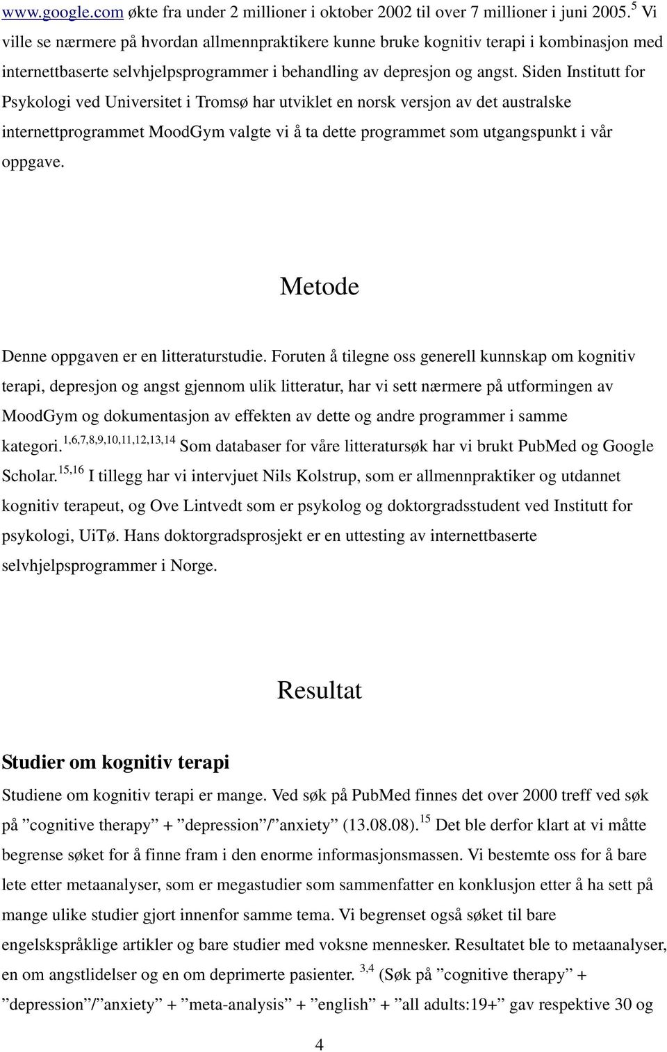 Siden Institutt for Psykologi ved Universitet i Tromsø har utviklet en norsk versjon av det australske internettprogrammet MoodGym valgte vi å ta dette programmet som utgangspunkt i vår oppgave.