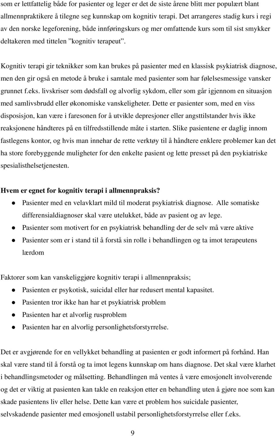 Kognitiv terapi gir teknikker som kan brukes på pasienter med en klassisk psykiatrisk diagnose, men den gir også en metode å bruke i samtale med pasienter som har følelsesmessige vansker grunnet f.