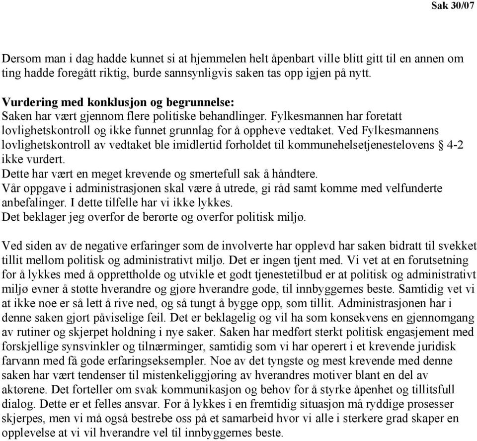 Ved Fylkesmannens lovlighetskontroll av vedtaket ble imidlertid forholdet til kommunehelsetjenestelovens 4-2 ikke vurdert. Dette har vært en meget krevende og smertefull sak å håndtere.