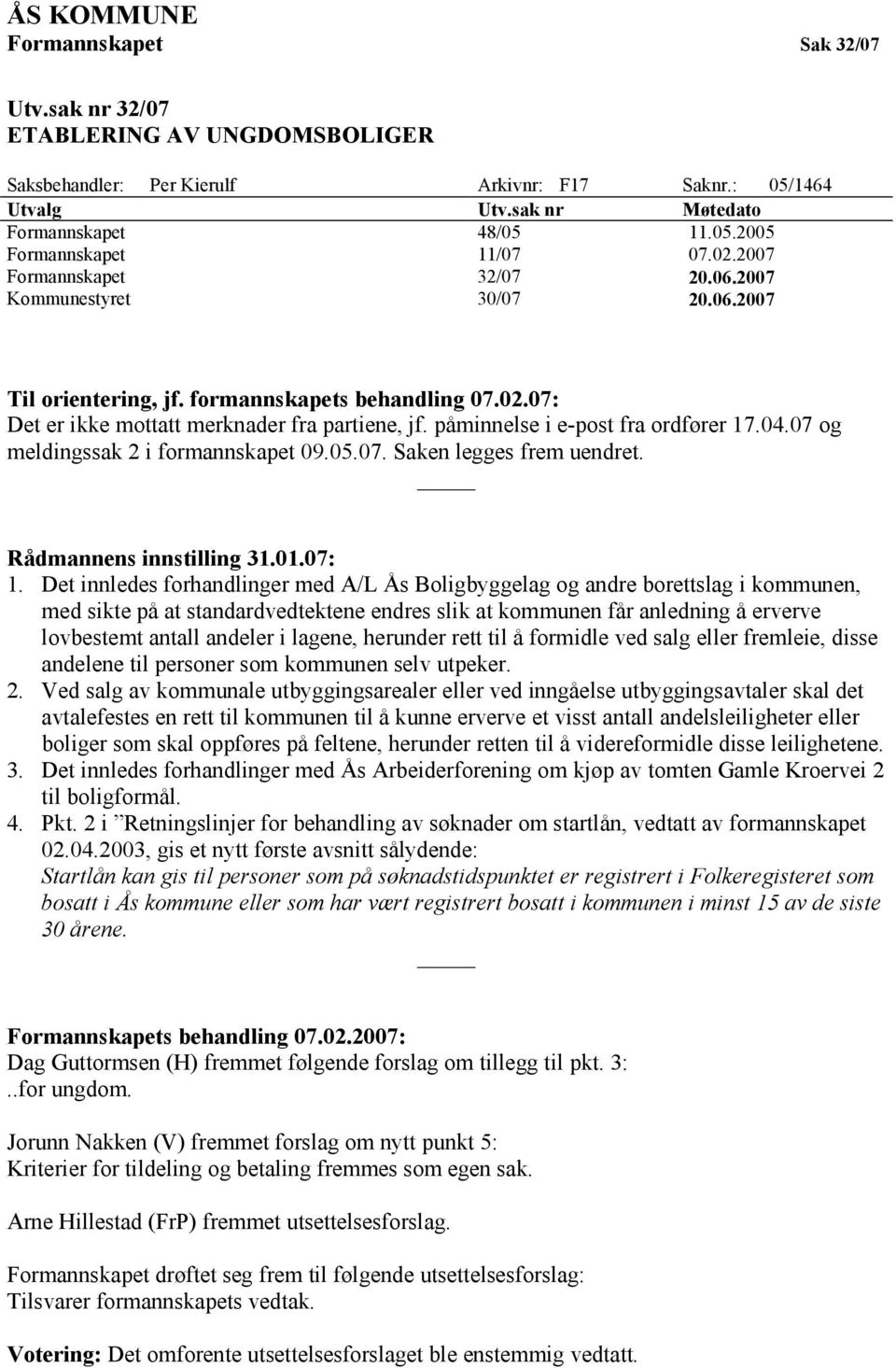 påminnelse i e-post fra ordfører 17.04.07 og meldingssak 2 i formannskapet 09.05.07. Saken legges frem uendret. Rådmannens innstilling 31.01.07: 1.