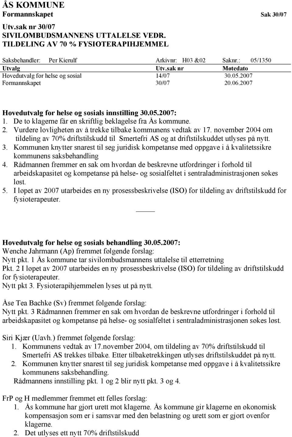 De to klagerne får en skriftlig beklagelse fra Ås kommune. 2. Vurdere lovligheten av å trekke tilbake kommunens vedtak av 17.