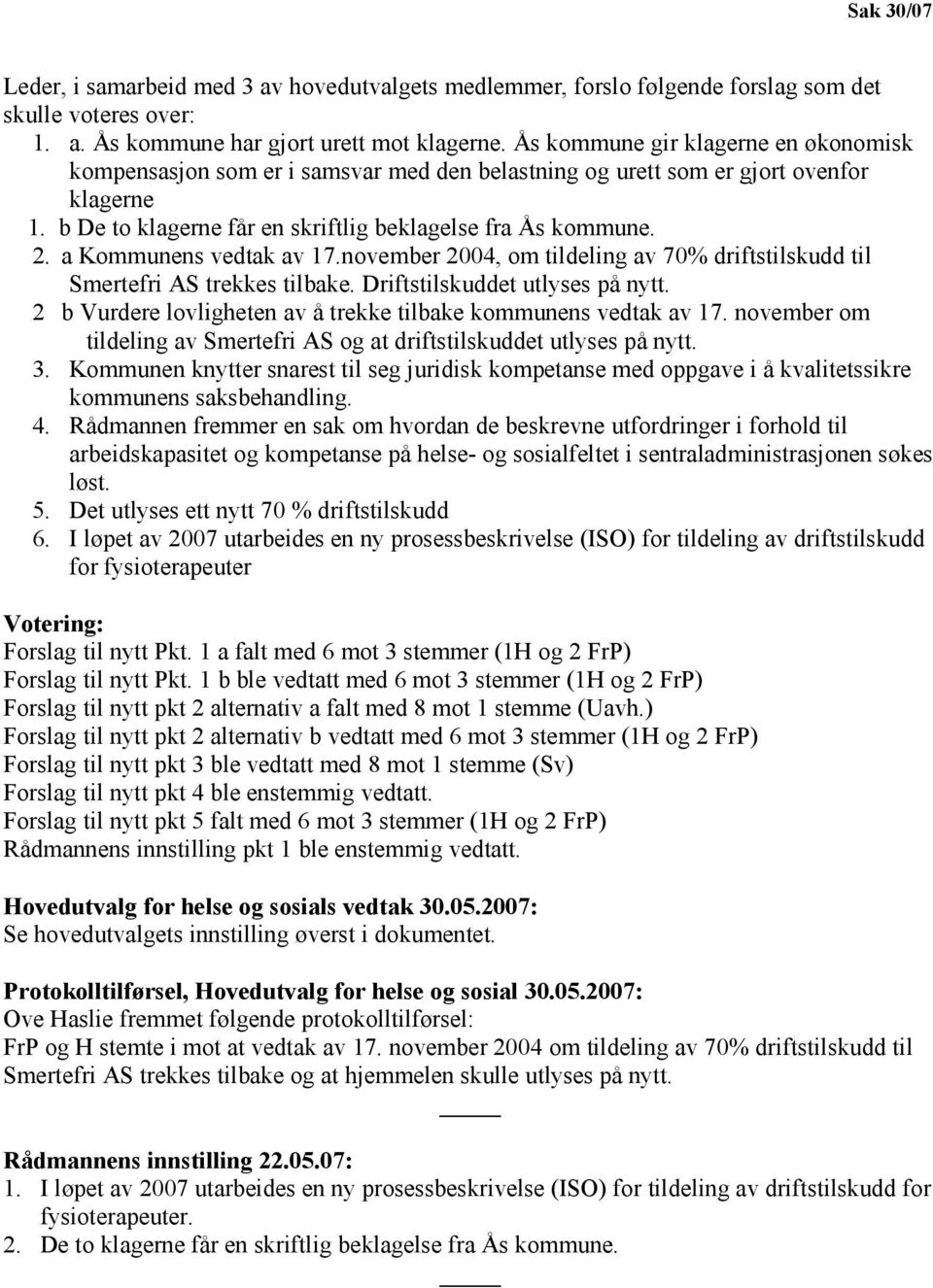 a Kommunens vedtak av 17.november 2004, om tildeling av 70% driftstilskudd til Smertefri AS trekkes tilbake. Driftstilskuddet utlyses på nytt.