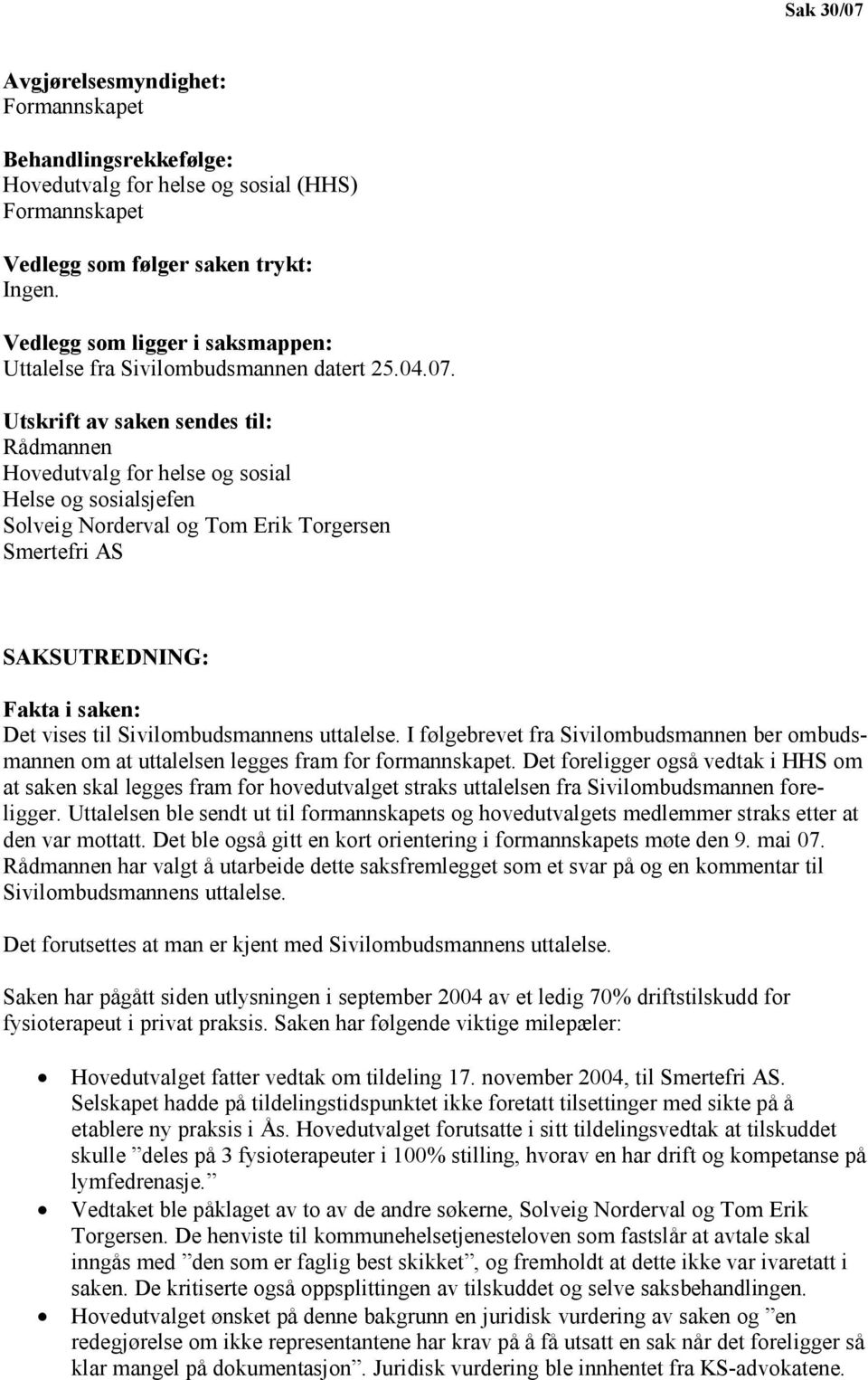 Utskrift av saken sendes til: Rådmannen Hovedutvalg for helse og sosial Helse og sosialsjefen Solveig Norderval og Tom Erik Torgersen Smertefri AS SAKSUTREDNING: Fakta i saken: Det vises til