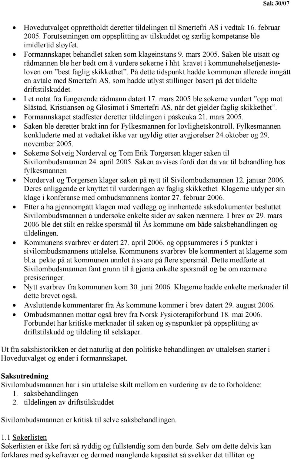 På dette tidspunkt hadde kommunen allerede inngått en avtale med Smertefri AS, som hadde utlyst stillinger basert på det tildelte driftstilskuddet. I et notat fra fungerende rådmann datert 17.