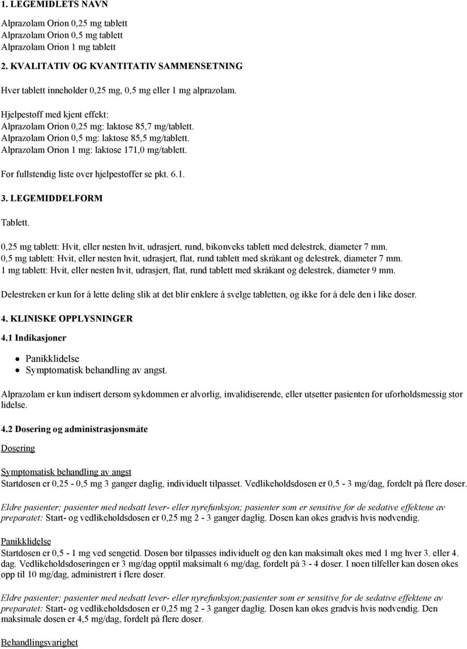 Alprazolam Orion 0,5 mg: laktose 85,5 mg/tablett. Alprazolam Orion 1 mg: laktose 171,0 mg/tablett. For fullstendig liste over hjelpestoffer se pkt. 6.1. 3. LEGEMIDDELFORM Tablett.