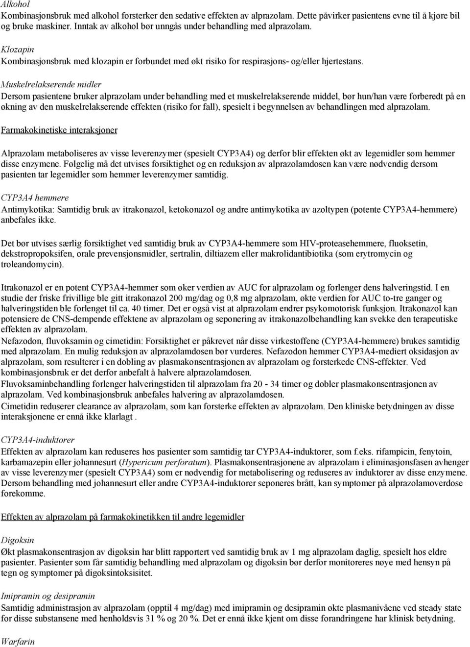 Muskelrelakserende midler Dersom pasientene bruker alprazolam under behandling med et muskelrelakserende middel, bør hun/han være forberedt på en økning av den muskelrelakserende effekten (risiko for