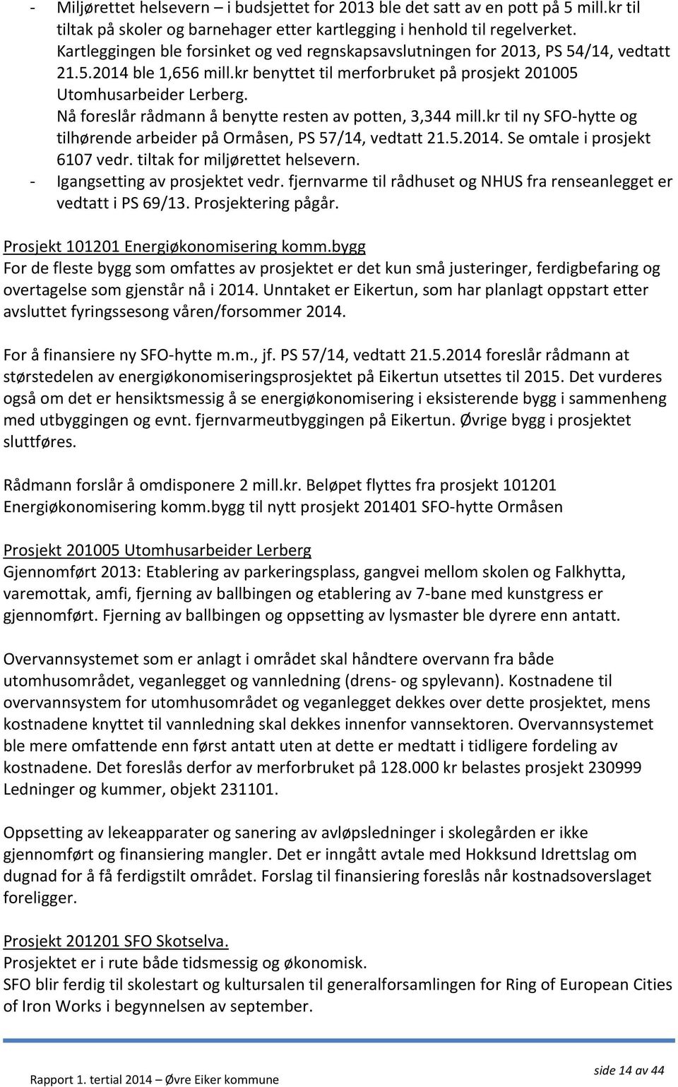 Nå foreslår rådmann å benytte resten av potten, 3,344 mill.kr til ny SFO-hytte og tilhørende arbeider på Ormåsen, PS 57/14, vedtatt 21.5.2014. Se omtale i prosjekt 6107 vedr.