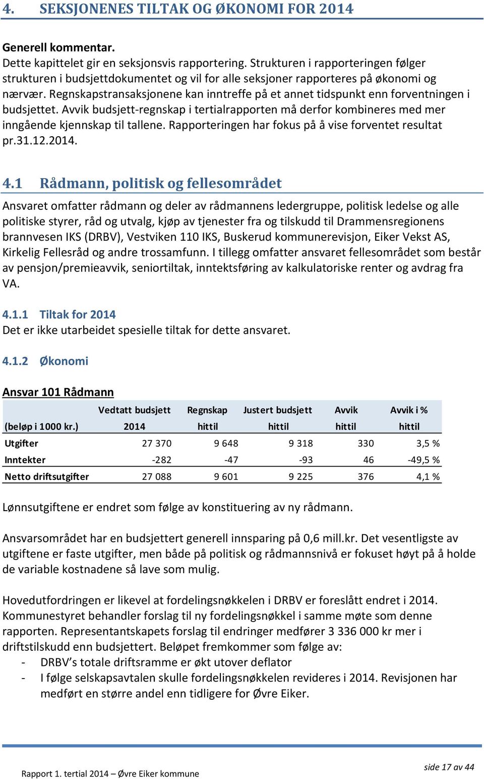 Regnskapstransaksjonene kan inntreffe på et annet tidspunkt enn forventningen i budsjettet. Avvik budsjett-regnskap i tertialrapporten må derfor kombineres med mer inngående kjennskap til tallene.