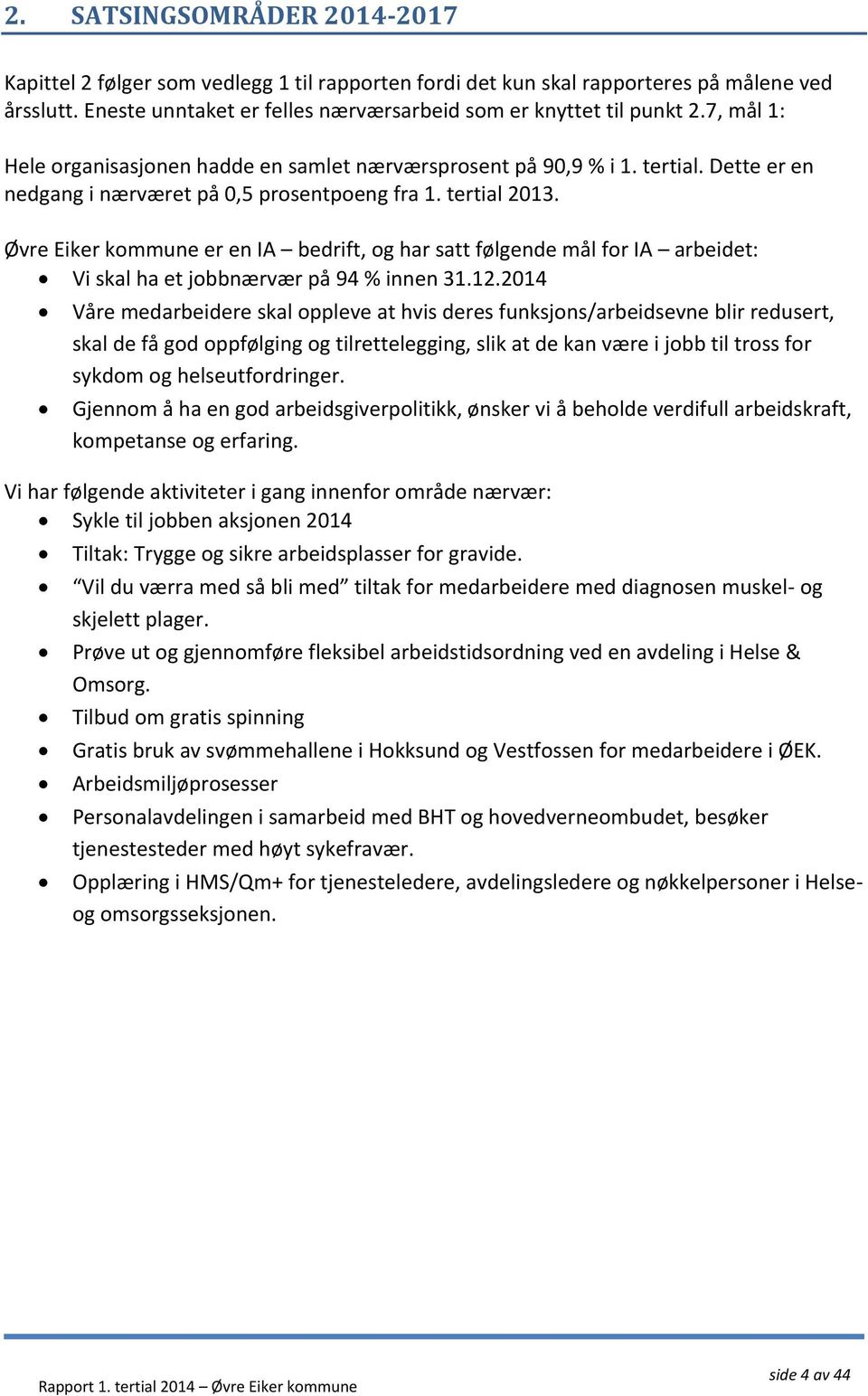 Øvre Eiker kommune er en IA bedrift, og har satt følgende mål for IA arbeidet: Vi skal ha et jobbnærvær på 94 % innen 31.12.