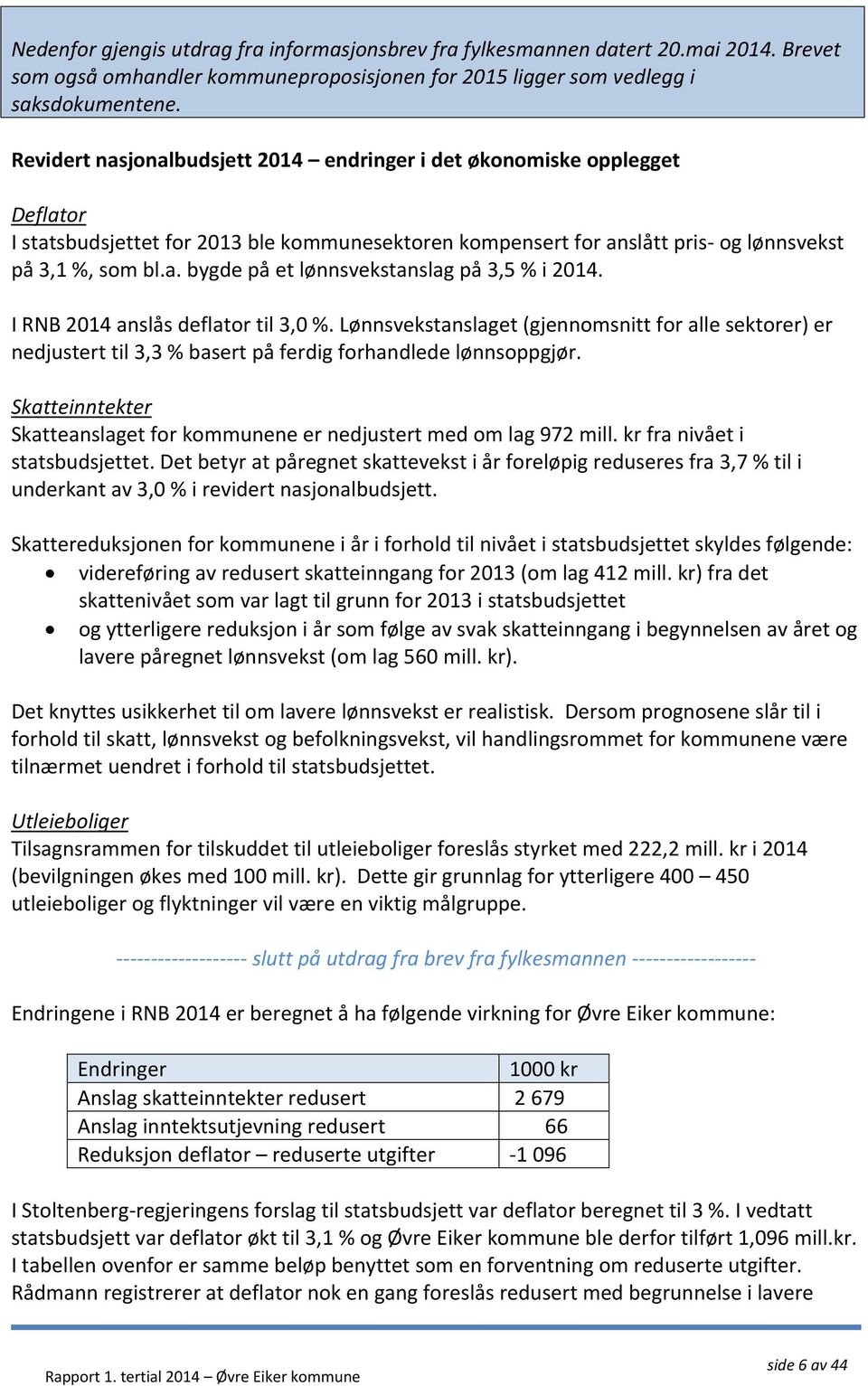 I RNB 2014 anslås deflator til 3,0 %. Lønnsvekstanslaget (gjennomsnitt for alle sektorer) er nedjustert til 3,3 % basert på ferdig forhandlede lønnsoppgjør.