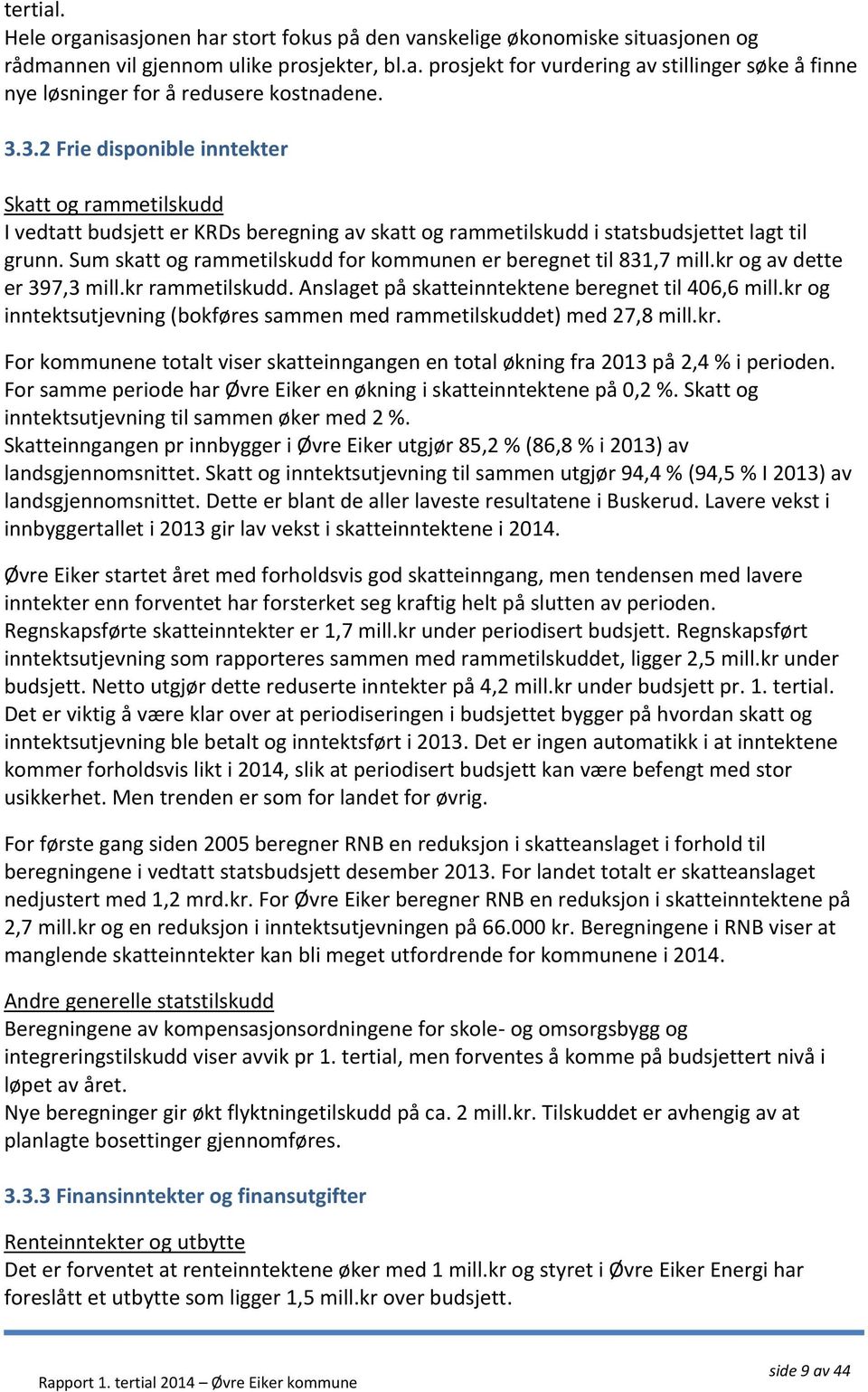 Sum skatt og rammetilskudd for kommunen er beregnet til 831,7 mill.kr og av dette er 397,3 mill.kr rammetilskudd. Anslaget på skatteinntektene beregnet til 406,6 mill.