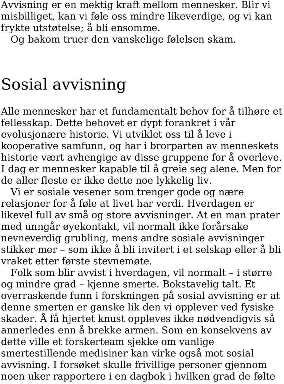 Vi utviklet oss til å leve i kooperative samfunn, og har i brorparten av menneskets historie vært avhengige av disse gruppene for å overleve. I dag er mennesker kapable til å greie seg alene.