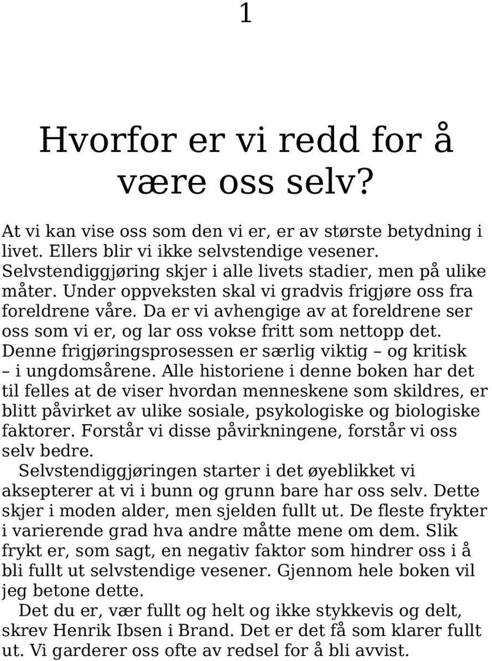 Da er vi avhengige av at foreldrene ser oss som vi er, og lar oss vokse fritt som nettopp det. Denne frigjøringsprosessen er særlig viktig og kritisk i ungdomsårene.