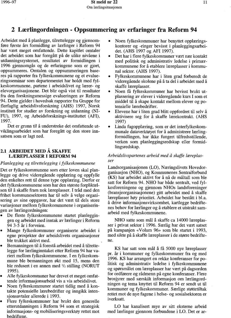 Dette kapitlet omtaler det arbeidet som har foregått på de ulike nivåene i utdanningssystemet, resultatet av formidlingen i 1996 gjennomgås og de erfaringene som er gjort, oppsummeres.