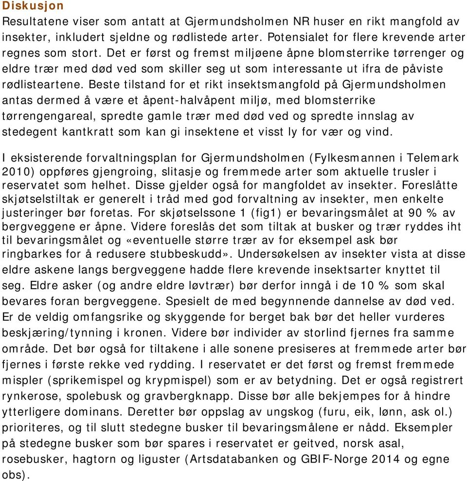 Beste tilstand for et rikt insektsmangfold på Gjermundsholmen antas dermed å være et åpent-halvåpent miljø, med blomsterrike tørrengengareal, spredte gamle trær med død ved og spredte innslag av