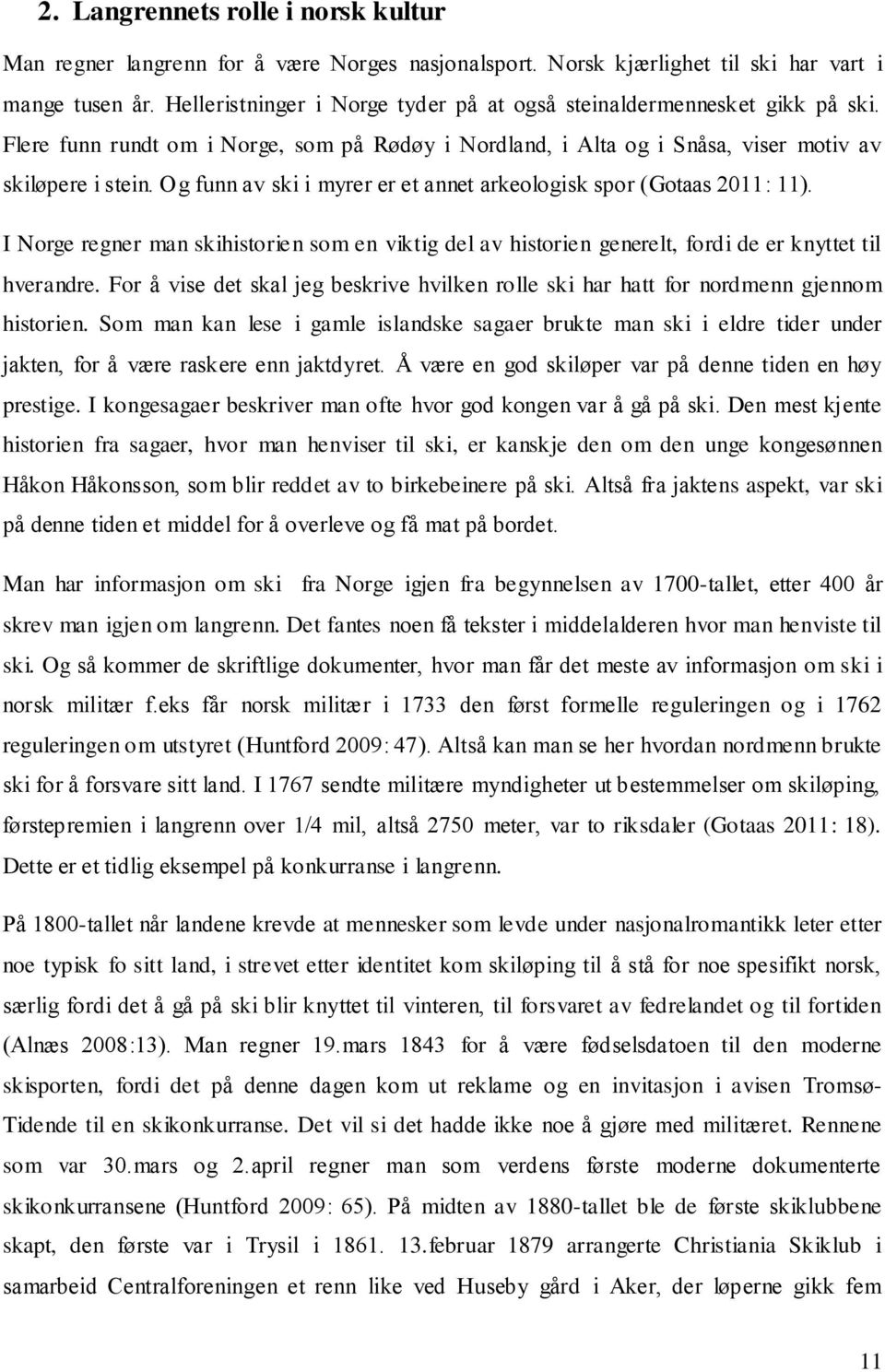 Og funn av ski i myrer er et annet arkeologisk spor (Gotaas 2011: 11). I Norge regner man skihistorien som en viktig del av historien generelt, fordi de er knyttet til hverandre.