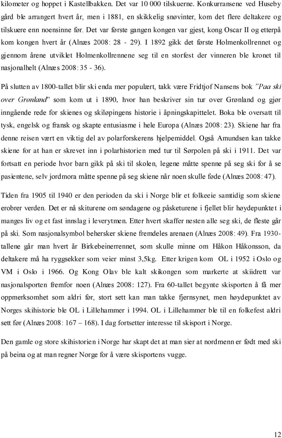 Det var første gangen kongen var gjest, kong Oscar II og etterpå kom kongen hvert år (Alnæs 2008: 28-29).