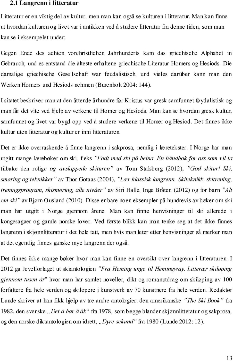 griechische Alphabet in Gebrauch, und es entstand die älteste erhaltene griechische Literatur Homers og Hesiods.