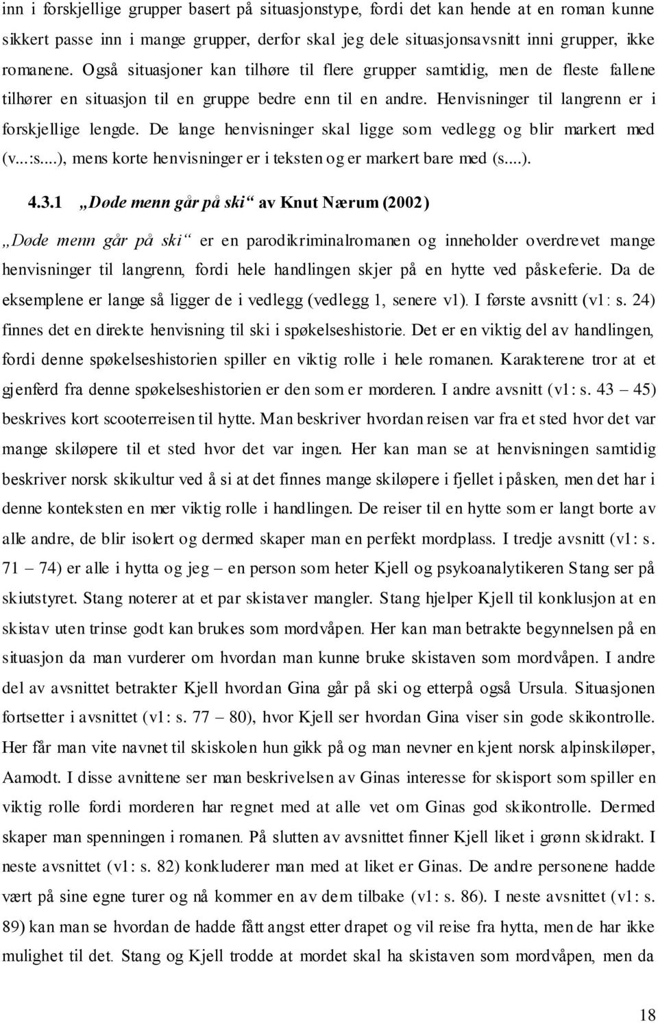 De lange henvisninger skal ligge som vedlegg og blir markert med (v...:s...), mens korte henvisninger er i teksten og er markert bare med (s...). 4.3.