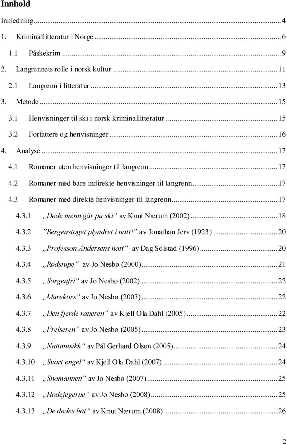 .. 17 4.3 Romaner med direkte henvisninger til langrenn... 17 4.3.1 Døde menn går på ski av Knut Nærum (2002)... 18 4.3.2 Bergenstoget plyndret i natt! av Jonathan Jerv (1923)... 20 4.3.3 Professon Andersens natt av Dag Solstad (1996).