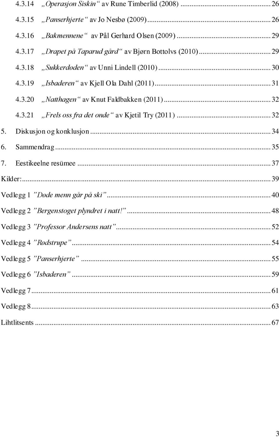 .. 32 5. Diskusjon og konklusjon... 34 6. Sammendrag... 35 7. Eestikeelne resümee... 37 Kilder:... 39 Vedlegg 1 Døde menn går på ski... 40 Vedlegg 2 Bergenstoget plyndret i natt!