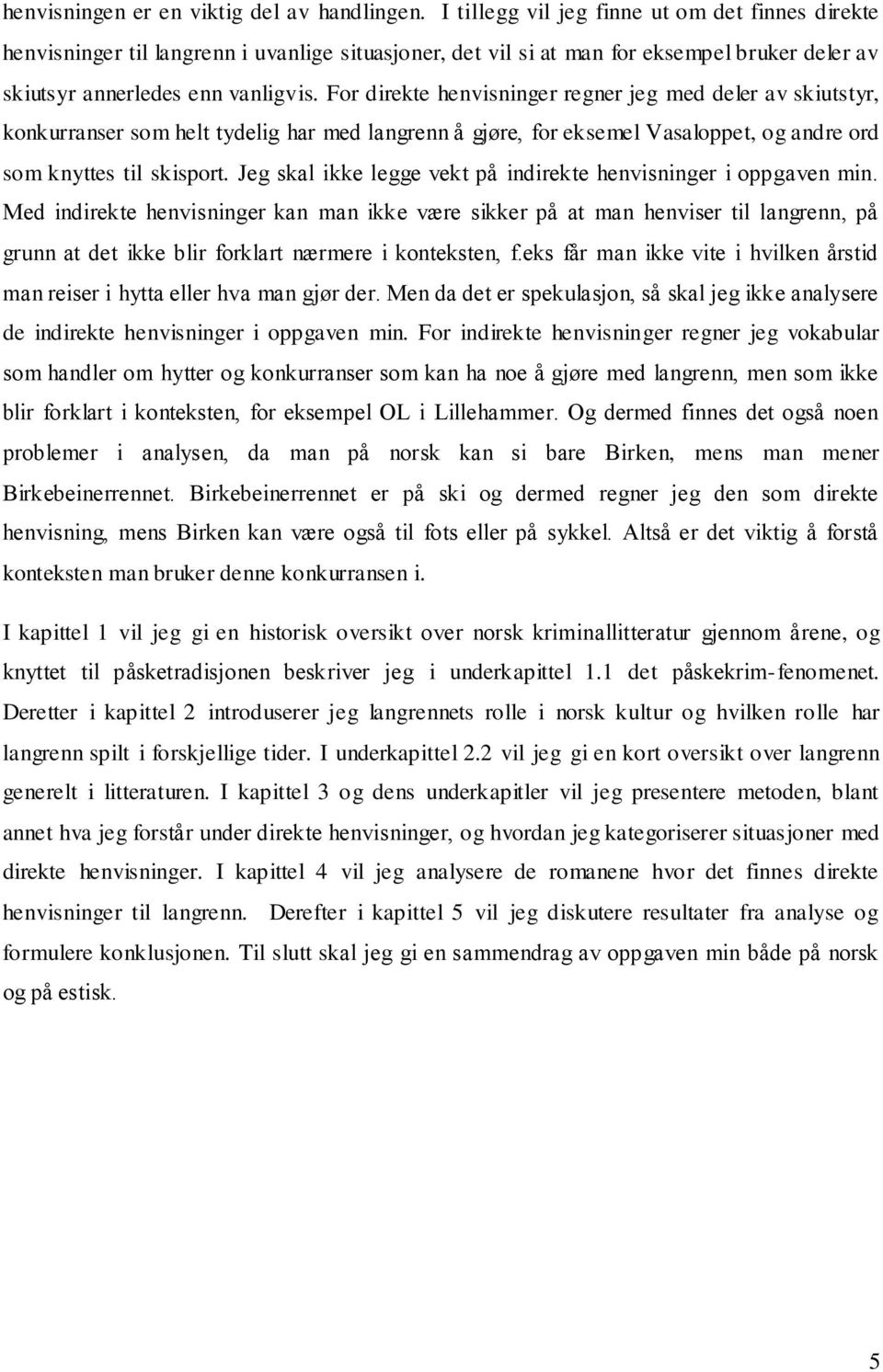 For direkte henvisninger regner jeg med deler av skiutstyr, konkurranser som helt tydelig har med langrenn å gjøre, for eksemel Vasaloppet, og andre ord som knyttes til skisport.