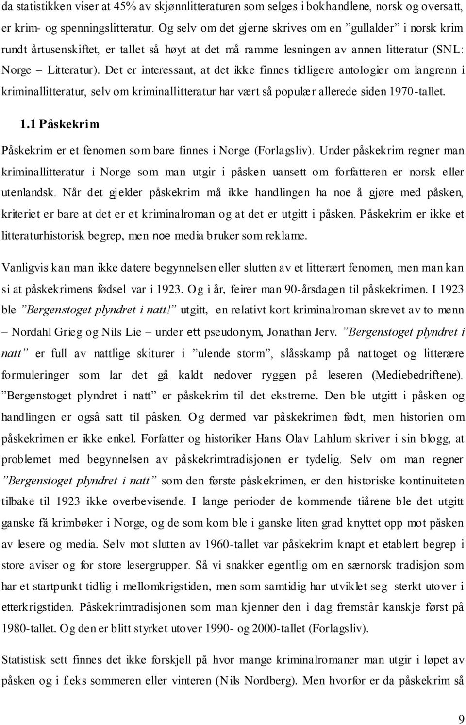 Det er interessant, at det ikke finnes tidligere antologier om langrenn i kriminallitteratur, selv om kriminallitteratur har vært så populær allerede siden 19