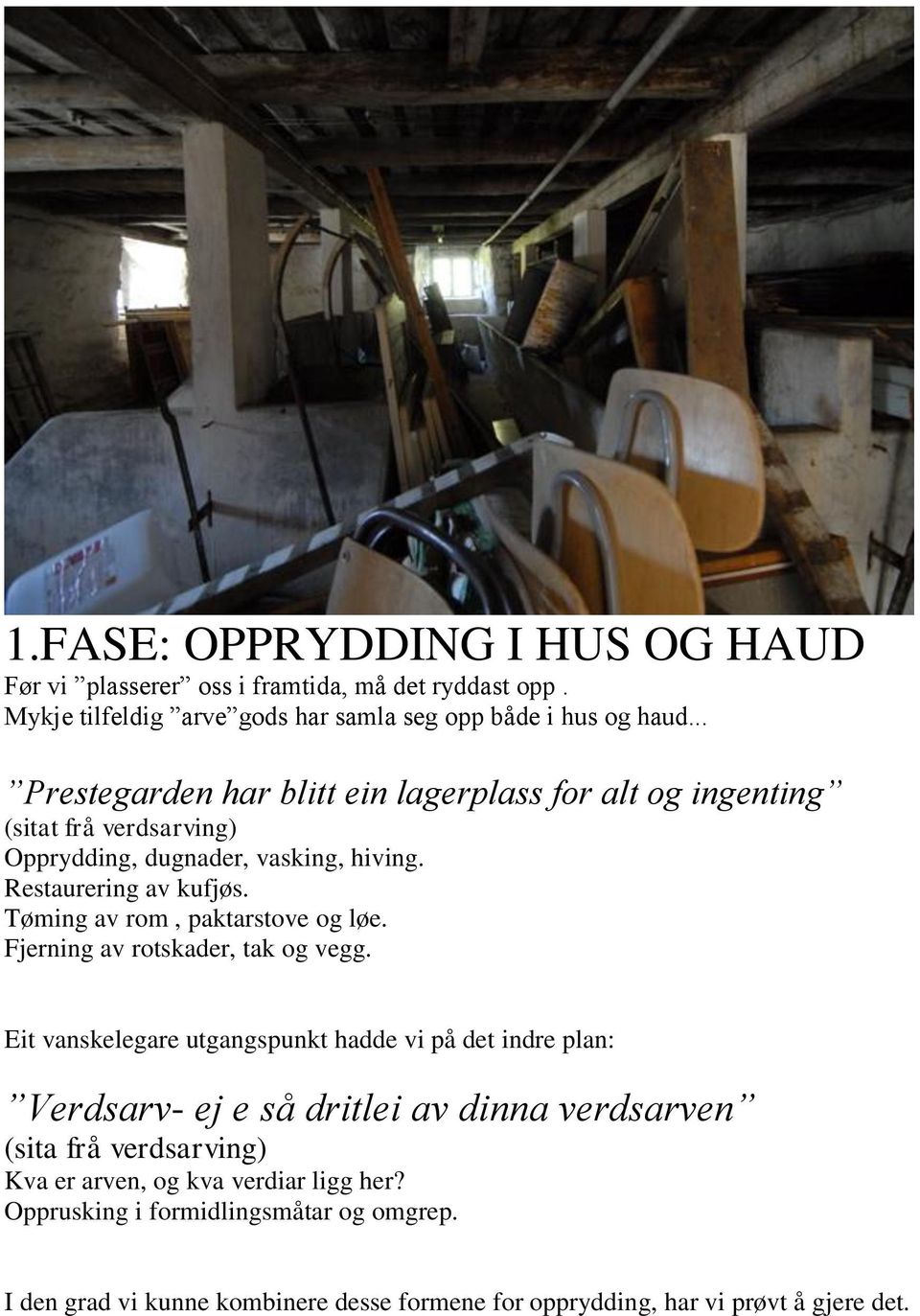 Tøming av rom, paktarstove og løe. Fjerning av rotskader, tak og vegg.