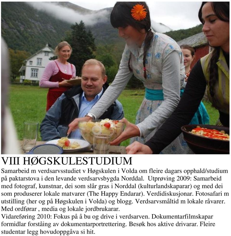 Verdidiskusjonar. Fotosafari m utstilling (her og på Høgskulen i Volda) og blogg. Verdsarvsmåltid m lokale råvarer. Med ordførar, media og lokale jordbrukarar.