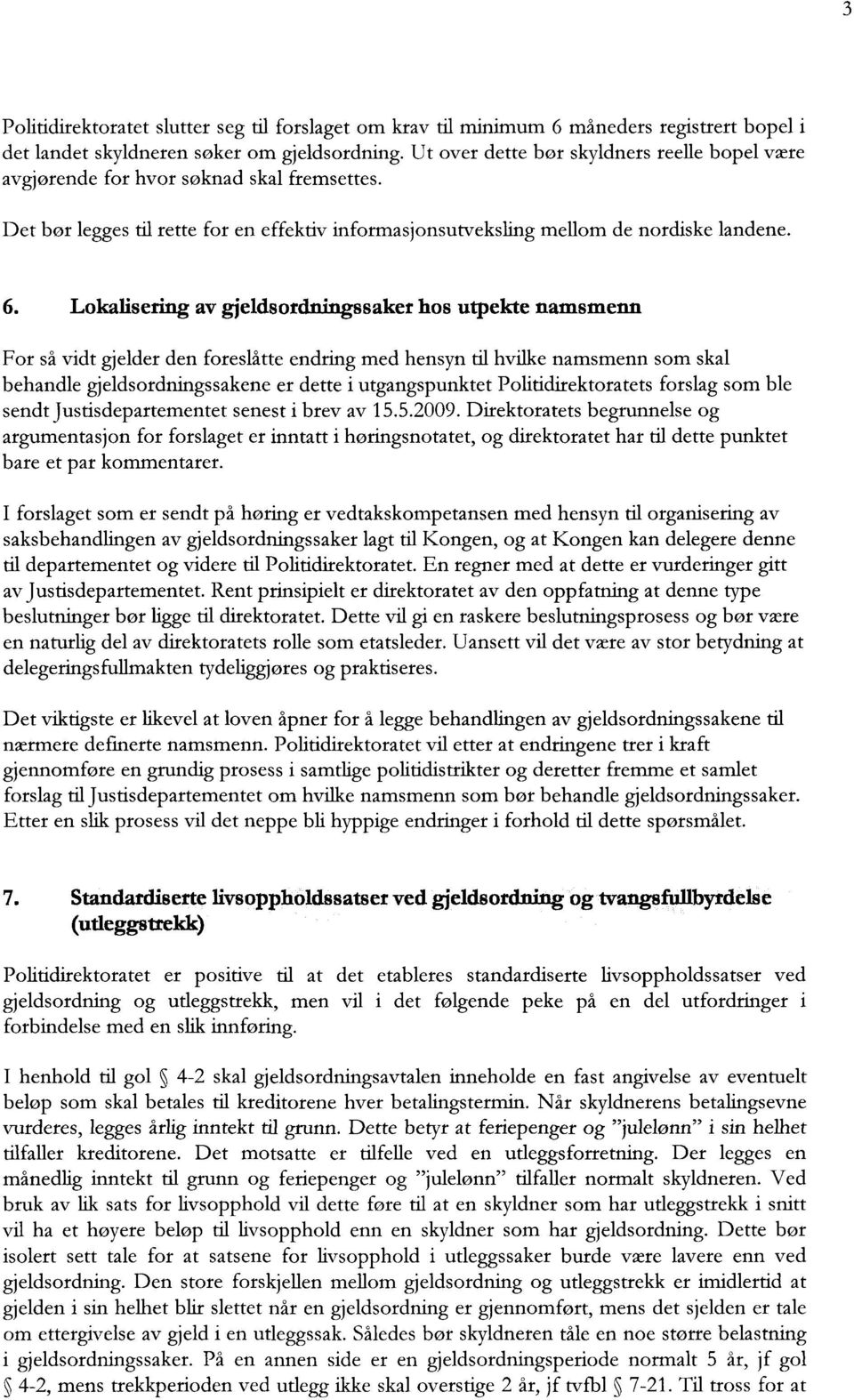 Lokalisering av gjeldsordningssaker hos utpekte namsmenn For så vidt gjelder den foreslåtte endring med hensyn til hvilke namsmenn som skal behandle gjeldsordningssakene er dette i utgangspunktet