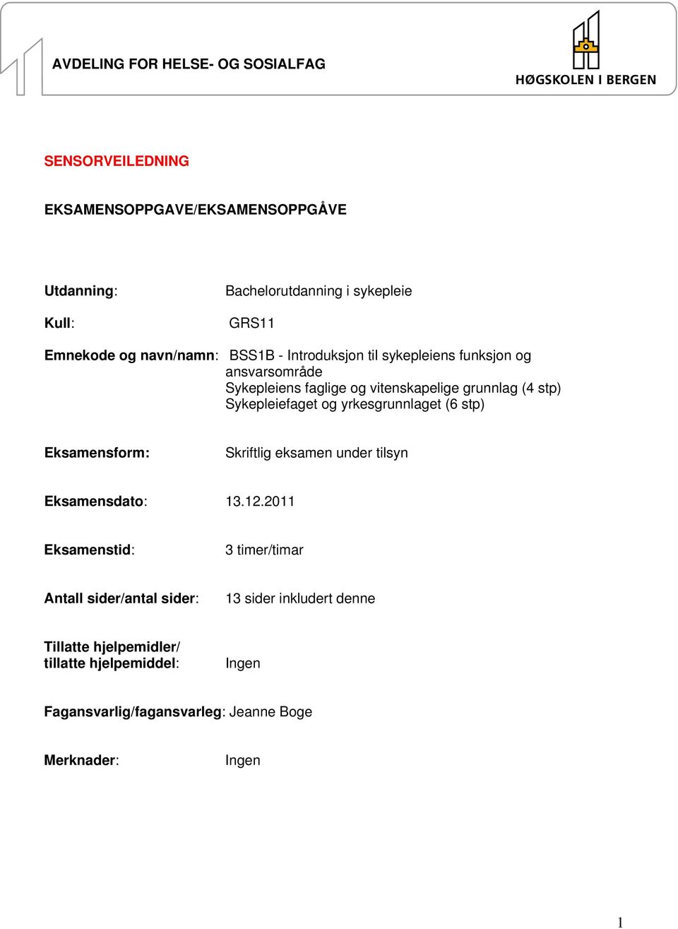 Sykepleiefaget g yrkesgrunnlaget (6 stp) Eksamensfrm: Skriftlig eksamen under tilsyn Eksamensdat: 13.12.