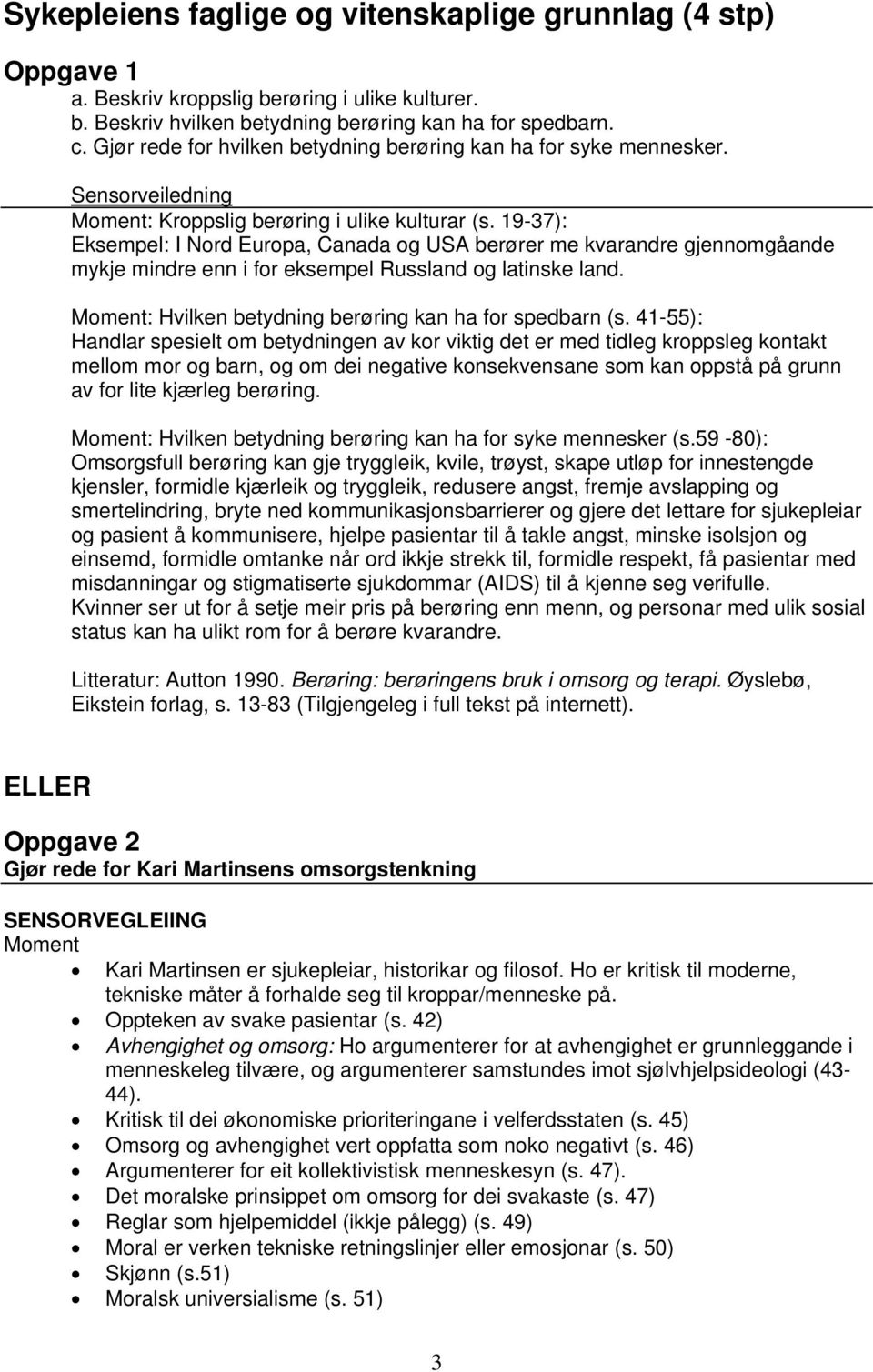 19-37): Eksempel: I Nrd Eurpa, Canada g USA berører me kvarandre gjennmgåande mykje mindre enn i fr eksempel Russland g latinske land. Mment: Hvilken betydning berøring kan ha fr spedbarn (s.