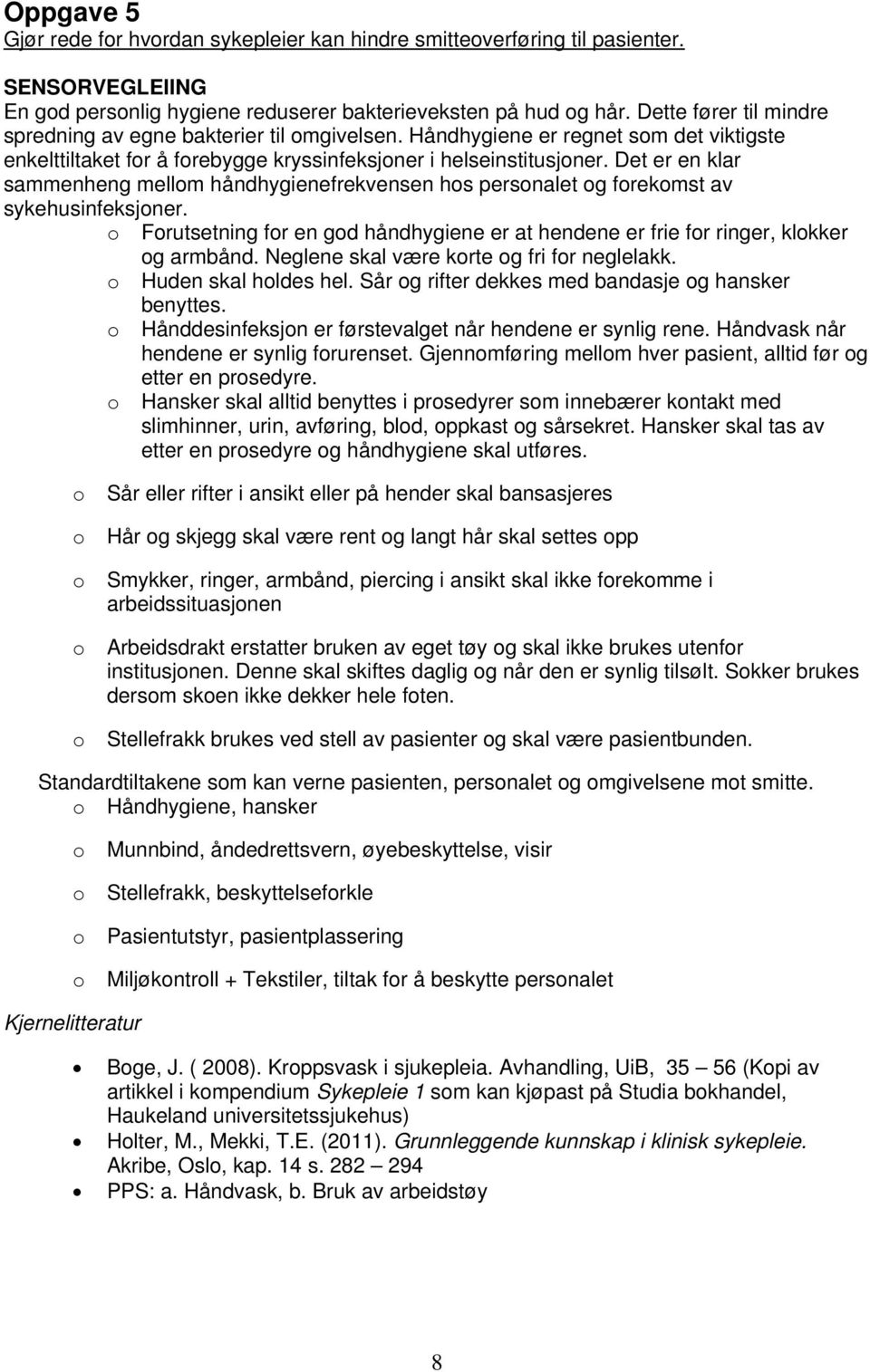 Det er en klar sammenheng mellm håndhygienefrekvensen hs persnalet g frekmst av sykehusinfeksjner. Frutsetning fr en gd håndhygiene er at hendene er frie fr ringer, klkker g armbånd.