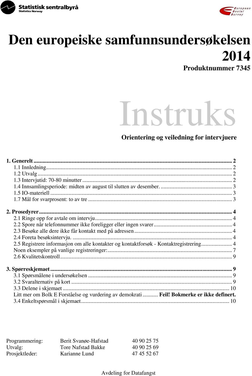 1 Ringe opp for avtale om intervju... 4 2.2 Spore når telefonnummer ikke foreligger eller ingen svarer... 4 2.3 Besøke alle dere ikke får kontakt med på adressen... 4 2.4 Foreta besøksintervju.... 4 2.5 Registrere informasjon om alle kontakter og kontaktforsøk - Kontaktregistrering.