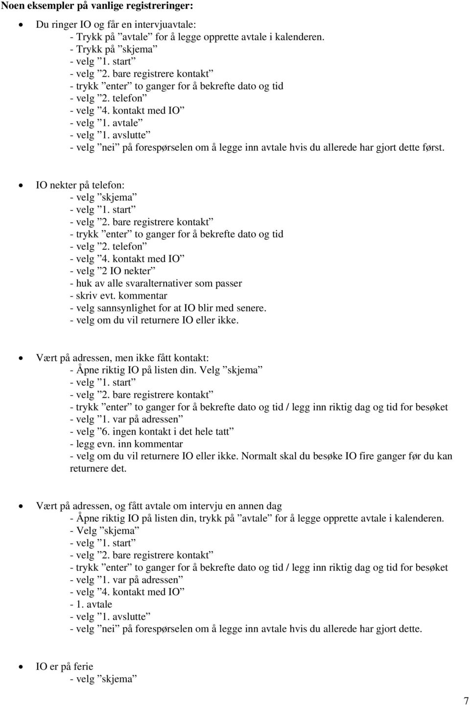 avslutte - velg nei på forespørselen om å legge inn avtale hvis du allerede har gjort dette først. IO nekter på telefon: - velg skjema - velg 1. start - velg 2.