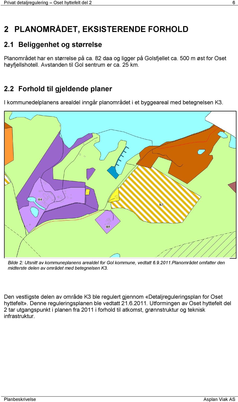 Bilde 2: Utsnitt av kommuneplanens arealdel for Gol kommune, vedtatt 6.9.2011.Planområdet omfatter den midterste delen av området med betegnelsen K3.