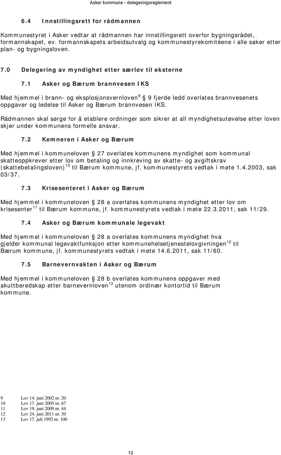 1 Asker og Bærum brannvesen IKS Med hjemmel i brann- og eksplosjonsvernloven 9 9 fjerde ledd overlates brannvesenets oppgaver og ledelse til Asker og Bærum brannvesen IKS.