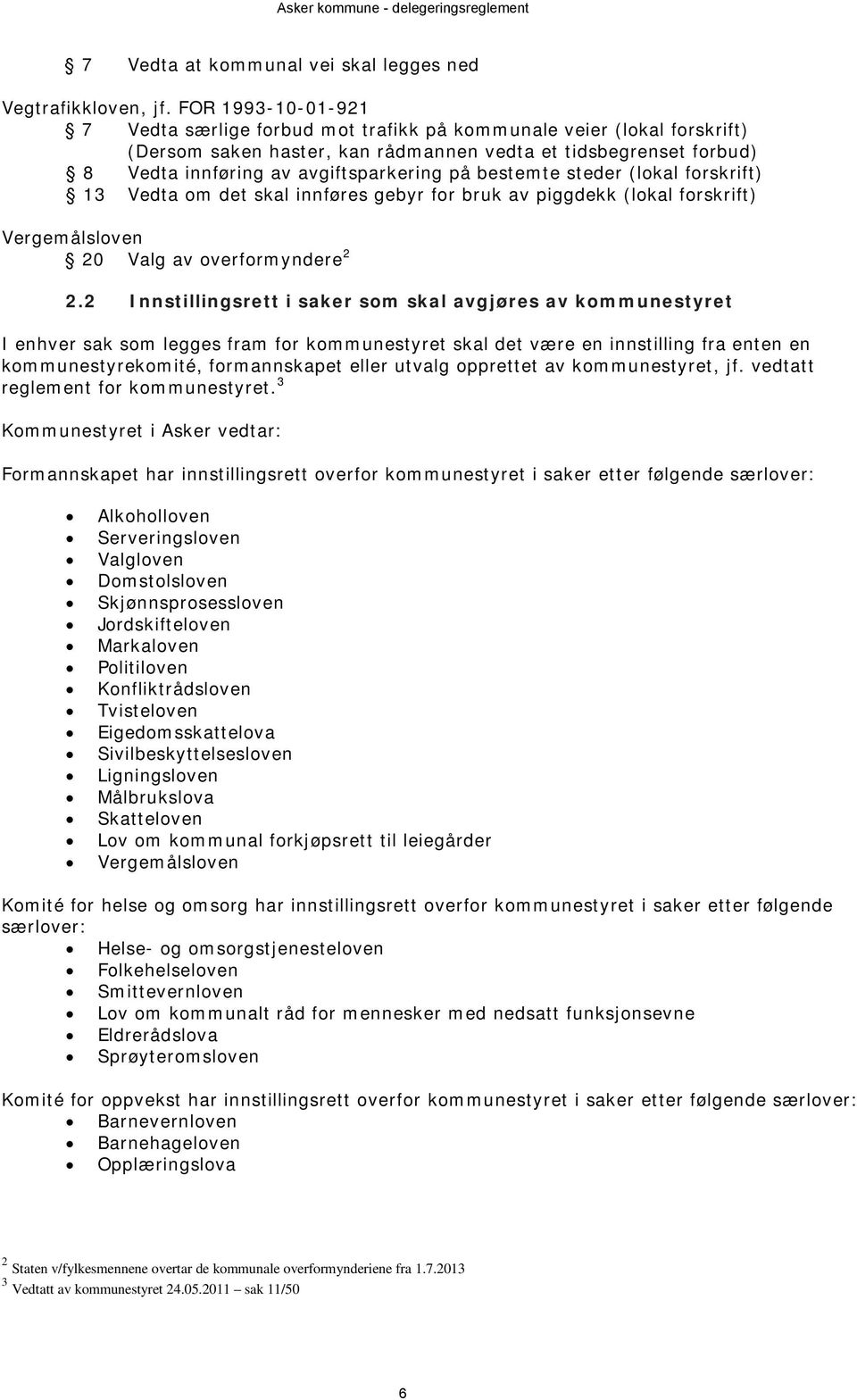 bestemte steder (lokal forskrift) 13 Vedta om det skal innføres gebyr for bruk av piggdekk (lokal forskrift) Vergemålsloven 20 Valg av overformyndere 2 2.