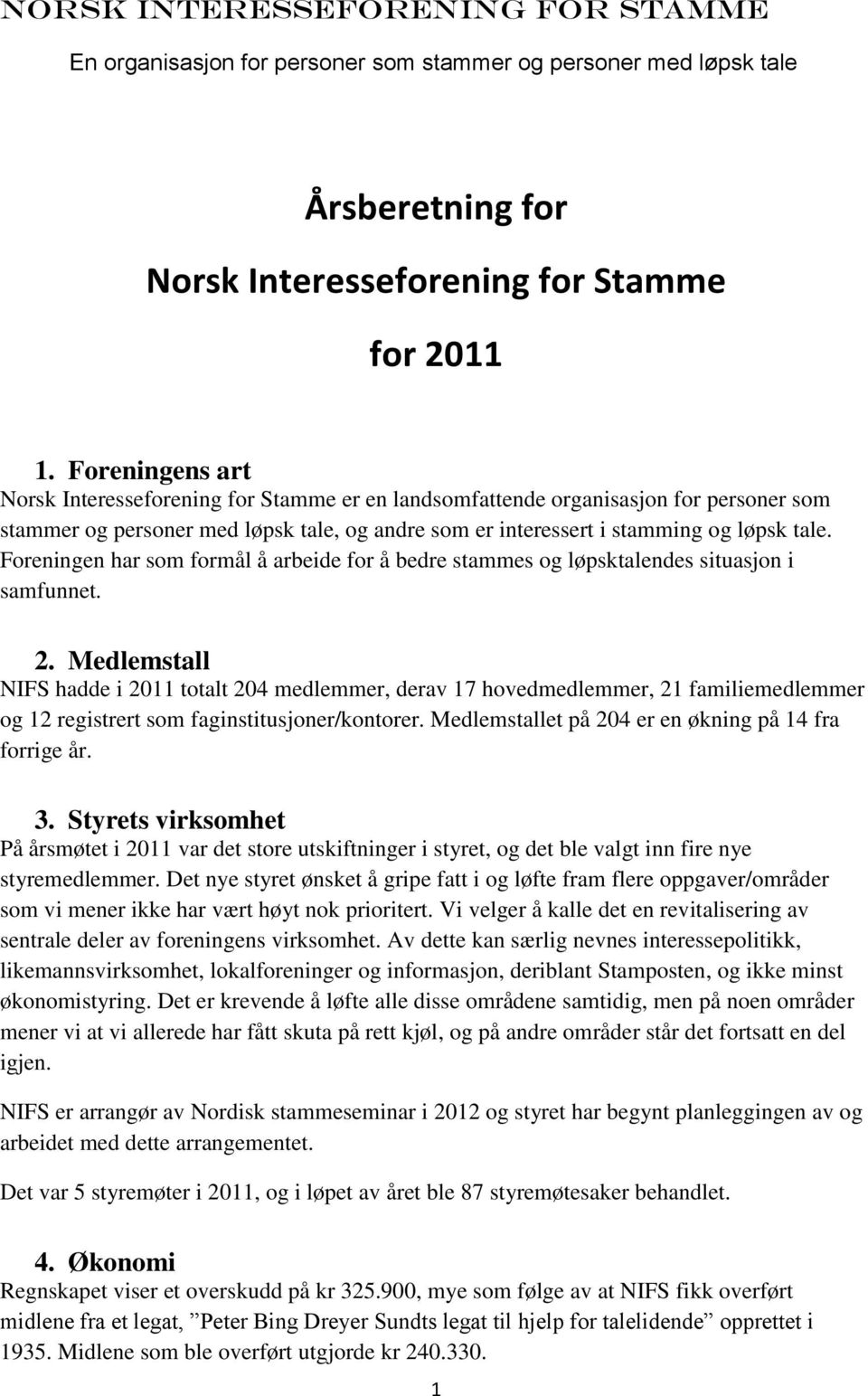 Foreningen har som formål å arbeide for å bedre stammes og løpsktalendes situasjon i samfunnet. 2.