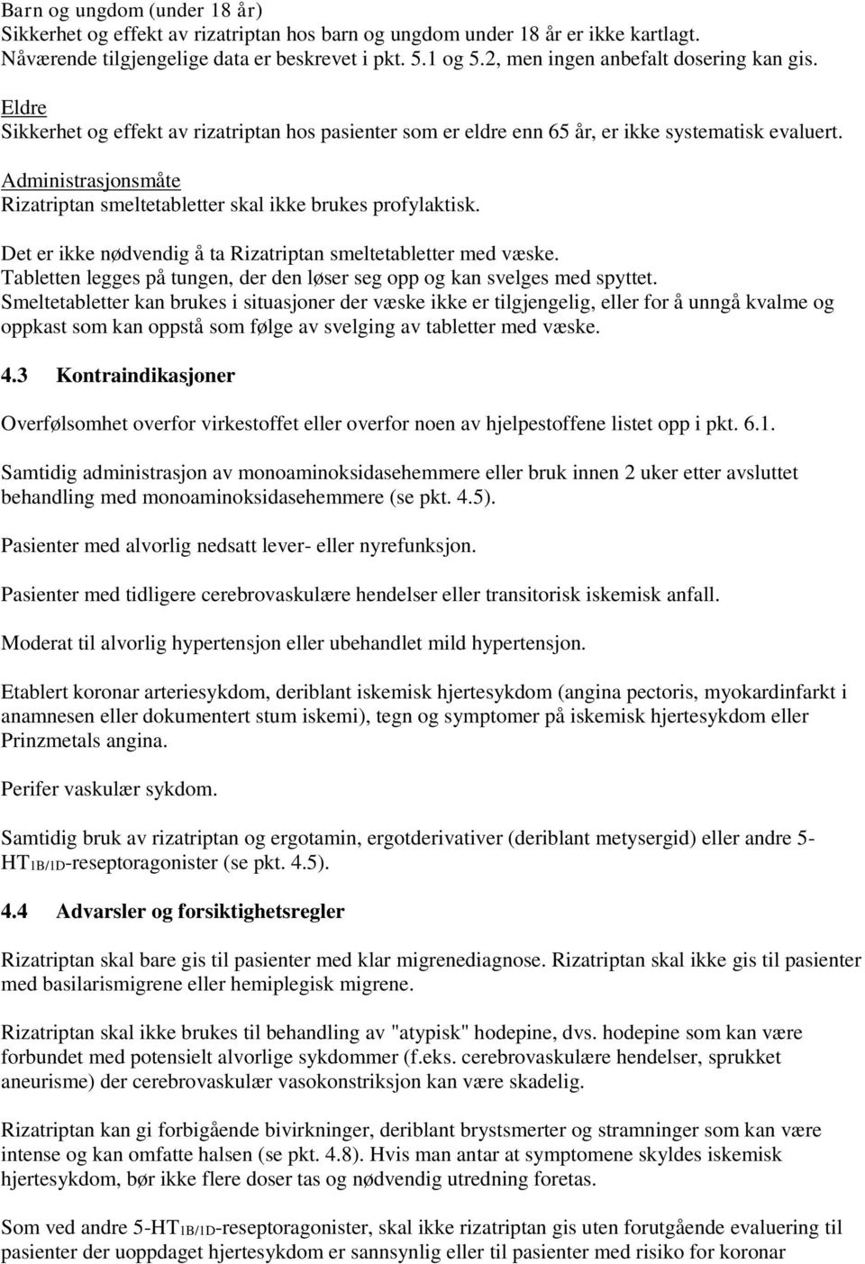 Administrasjonsmåte Rizatriptan smeltetabletter skal ikke brukes profylaktisk. Det er ikke nødvendig å ta Rizatriptan smeltetabletter med væske.