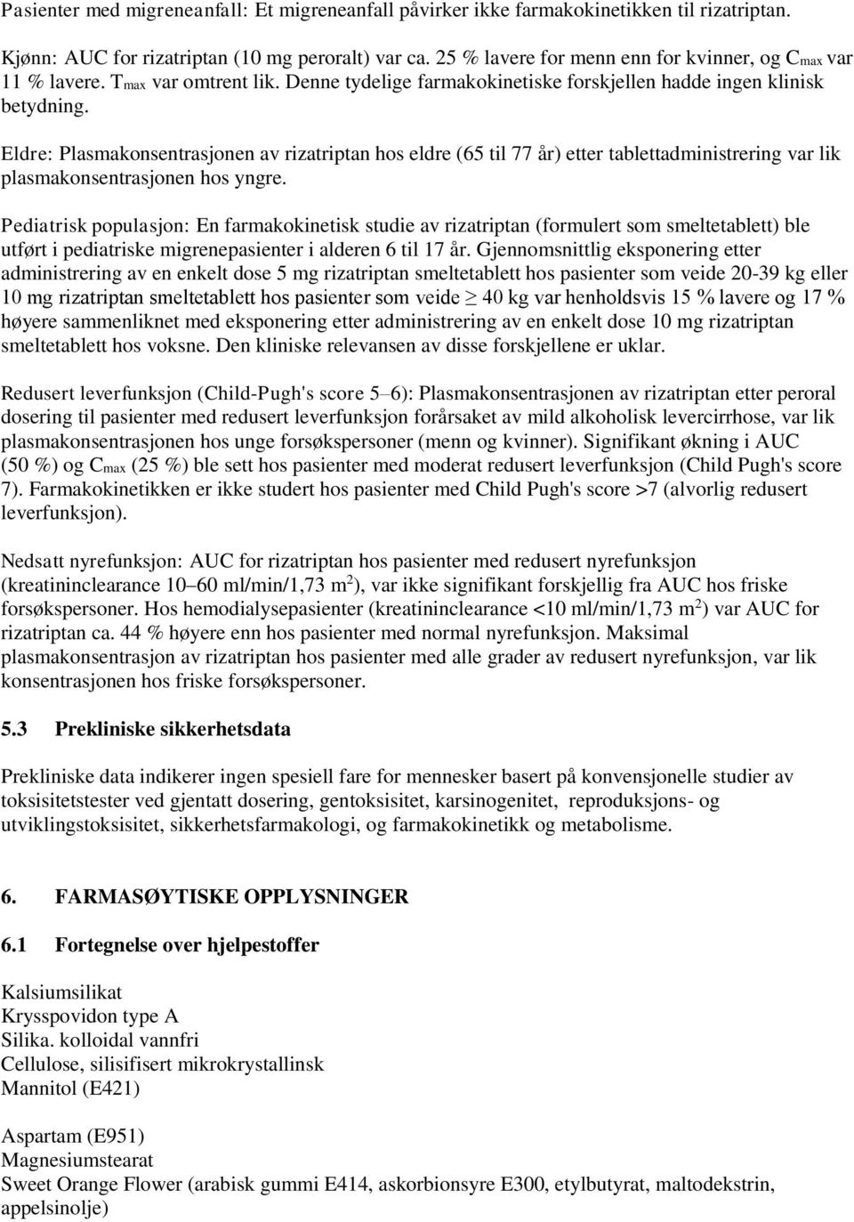 Eldre: Plasmakonsentrasjonen av rizatriptan hos eldre (65 til 77 år) etter tablettadministrering var lik plasmakonsentrasjonen hos yngre.