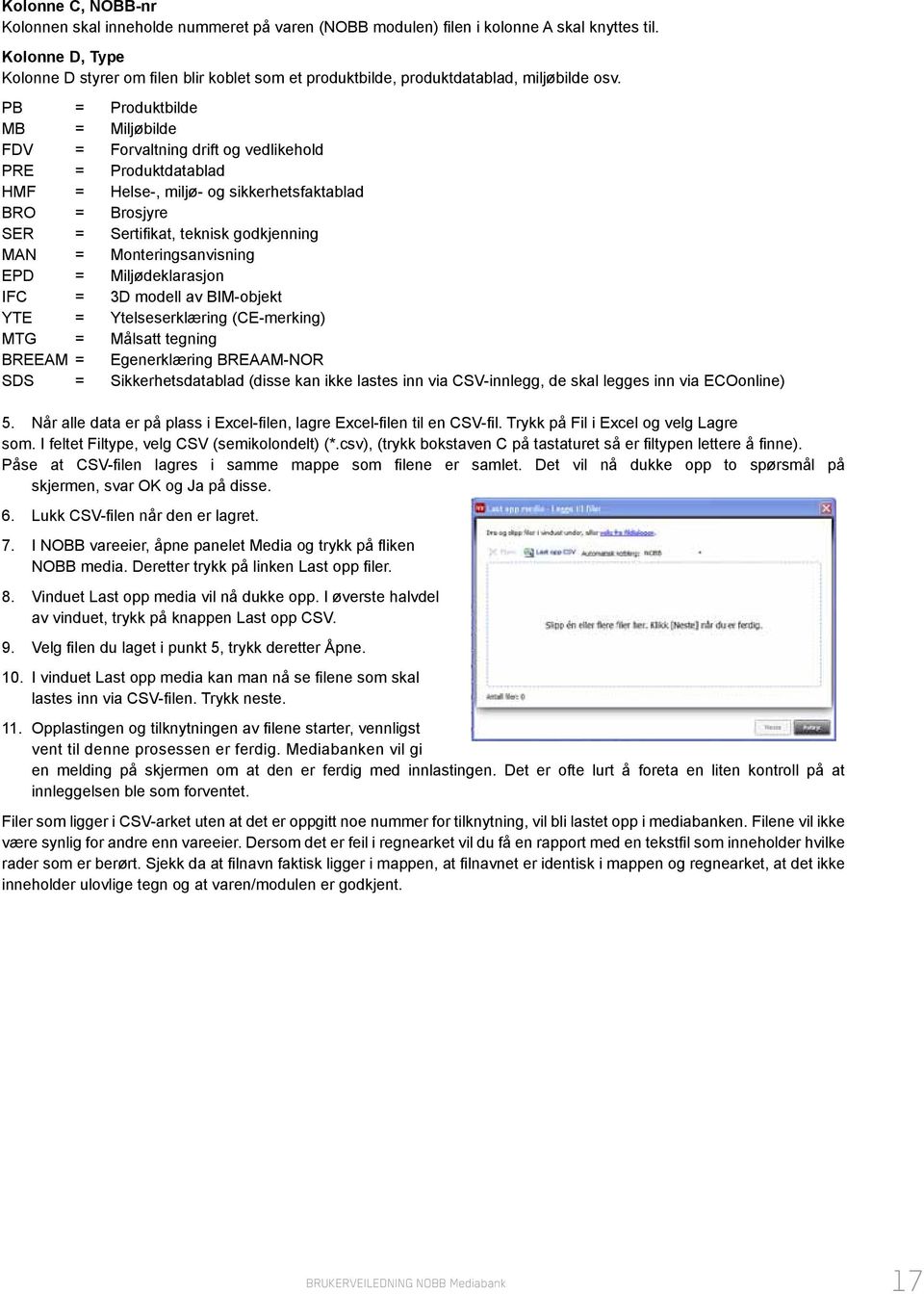 PB = Produktbilde MB = Miljøbilde FDV = Forvaltning drift og vedlikehold PRE = Produktdatablad HMF = Helse-, miljø- og sikkerhetsfaktablad BRO = Brosjyre SER = Sertifikat, teknisk godkjenning MAN =