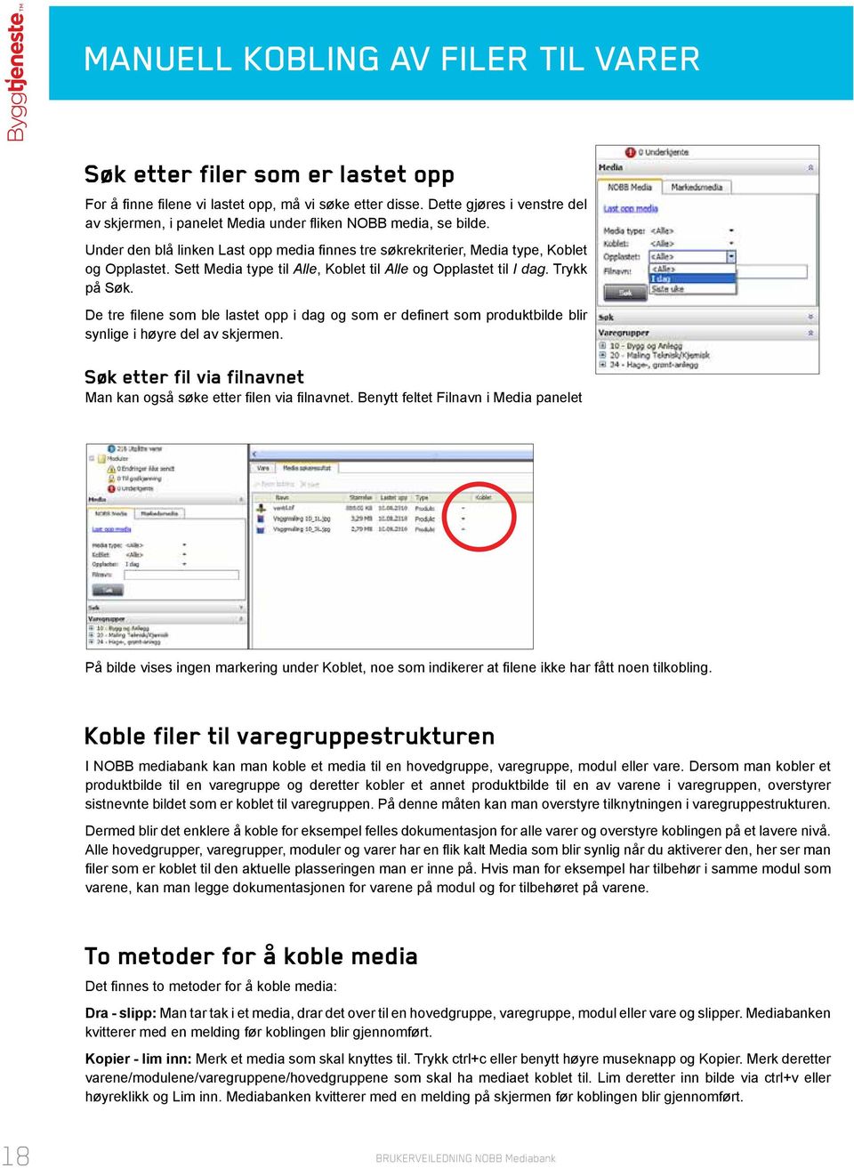 Sett Media type til Alle, Koblet til Alle og Opplastet til I dag. Trykk på Søk. De tre filene som ble lastet opp i dag og som er definert som produktbilde blir synlige i høyre del av skjermen.