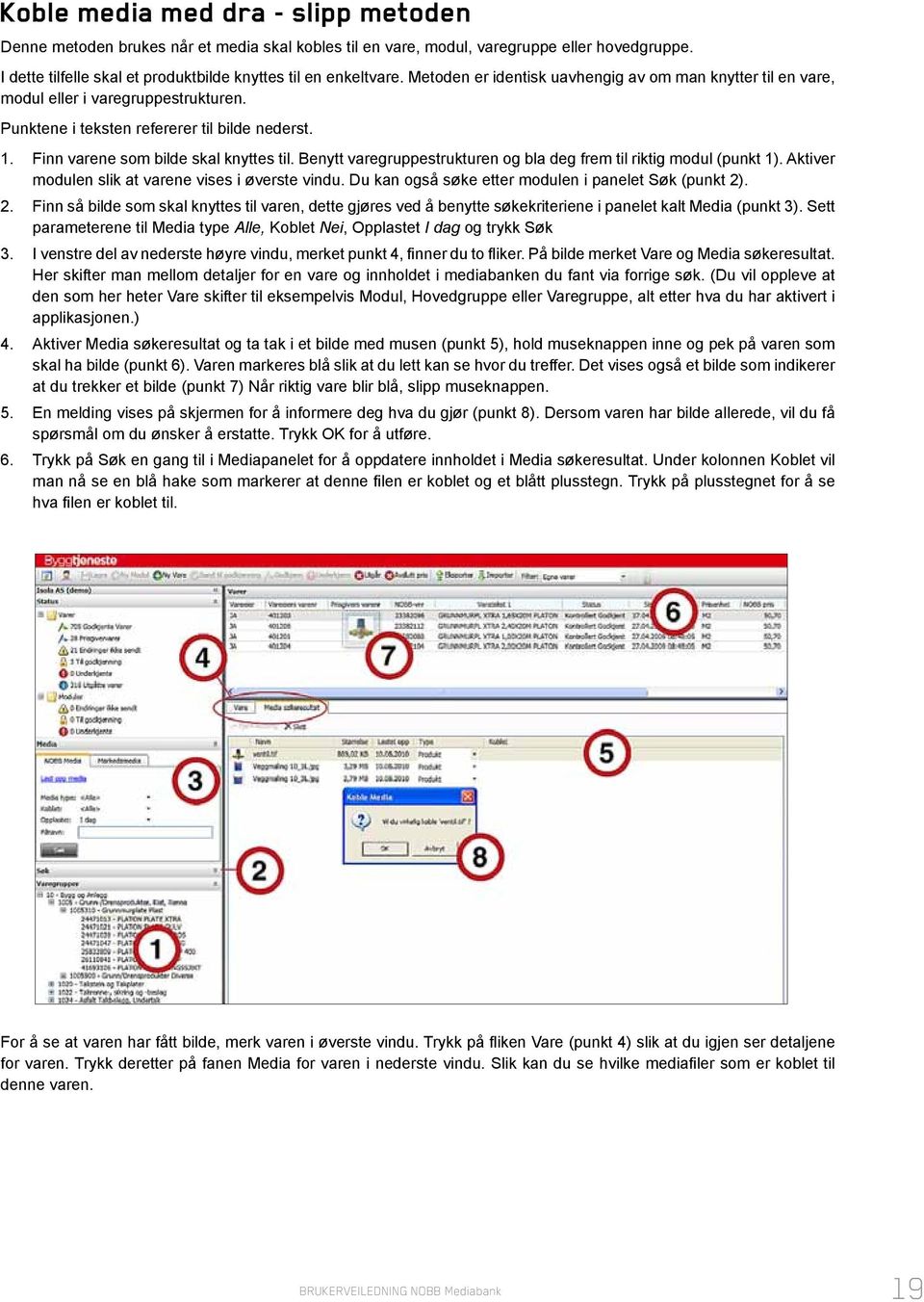 Benytt varegruppestrukturen og bla deg frem til riktig modul (punkt 1). Aktiver modulen slik at varene vises i øverste vindu. Du kan også søke etter modulen i panelet Søk (punkt 2)