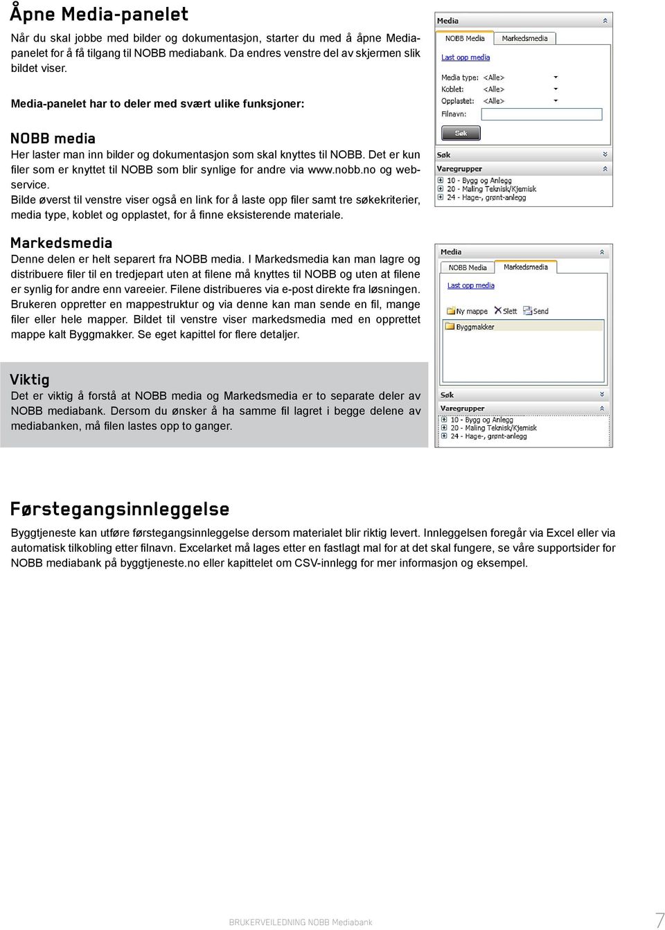 Det er kun filer som er knyttet til NOBB som blir synlige for andre via www.nobb.no og webservice.