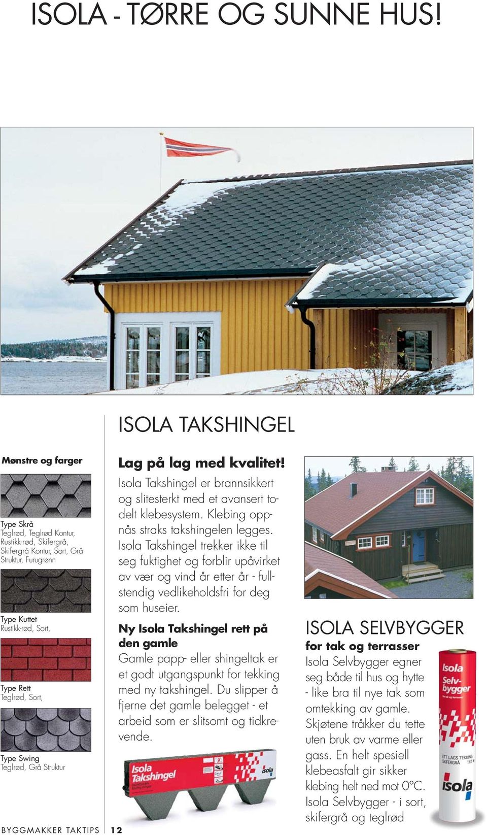 Type Swing Teglrød, Grå Struktur BYGGMAKKER TAKTIPS 12 Lag på lag med kvalitet! Isola Takshingel er brannsikkert og slitesterkt med et avansert todelt klebesystem.