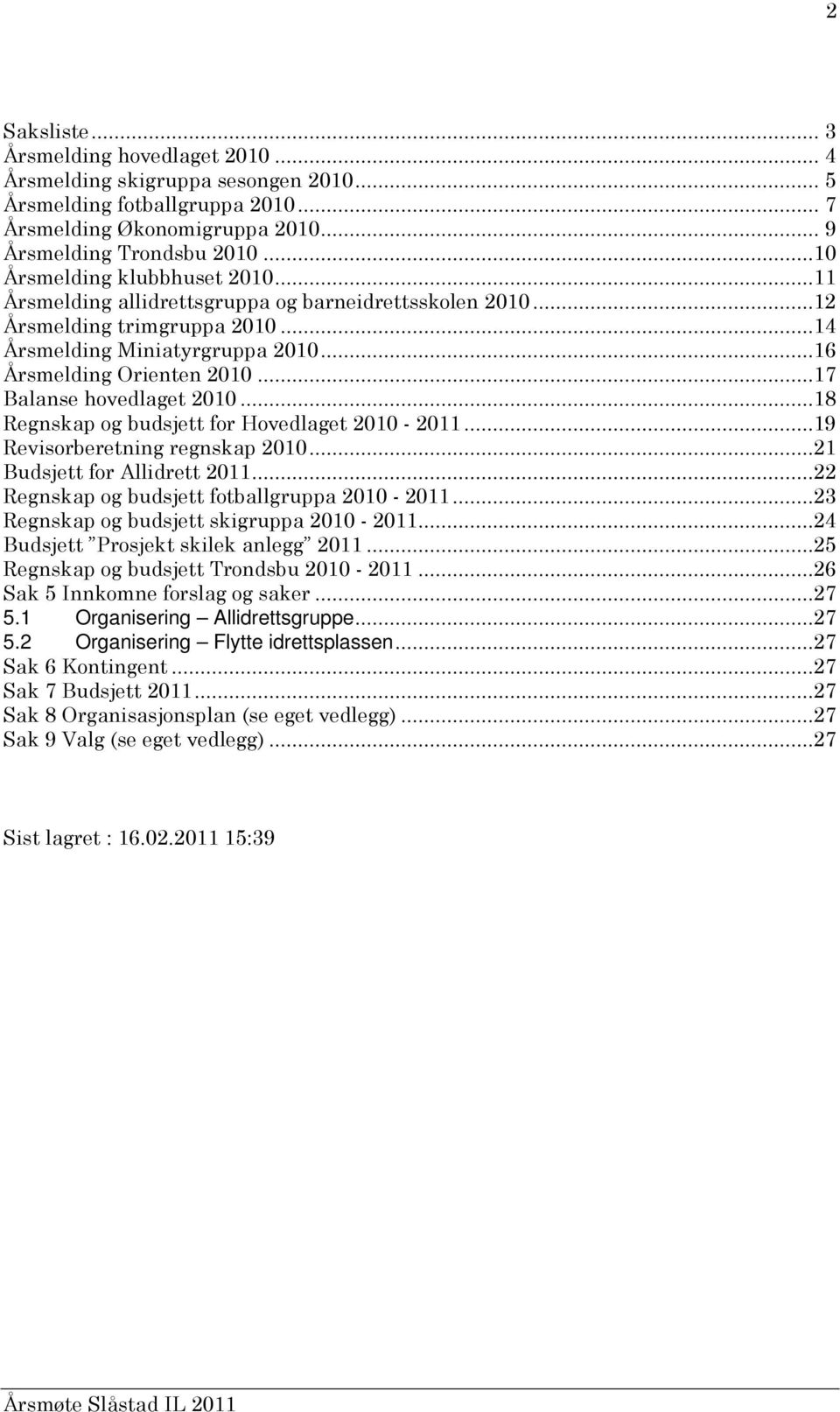 ..17 Balanse hovedlaget 2010...18 Regnskap og budsjett for Hovedlaget 2010-2011...19 Revisorberetning regnskap 2010...21 Budsjett for Allidrett 2011...22 Regnskap og budsjett fotballgruppa 2010-2011.