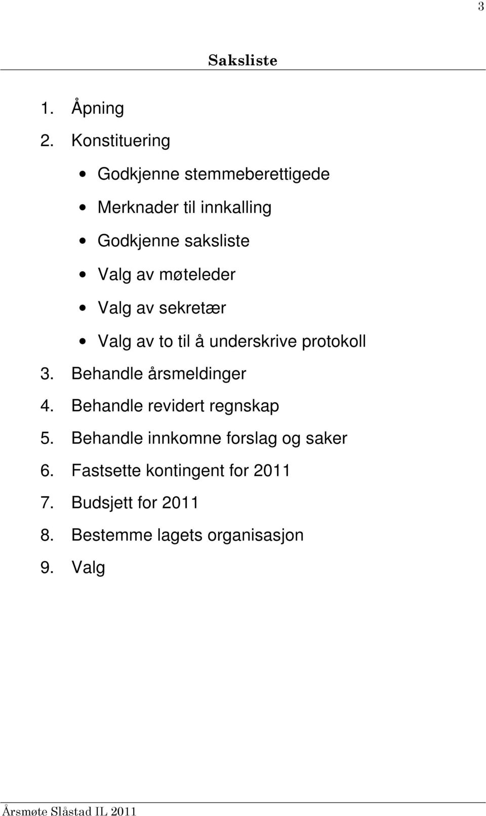 av møteleder Valg av sekretær Valg av to til å underskrive protokoll 3.