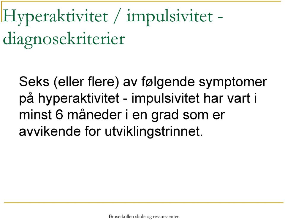 hyperaktivitet - impulsivitet har vart i minst 6