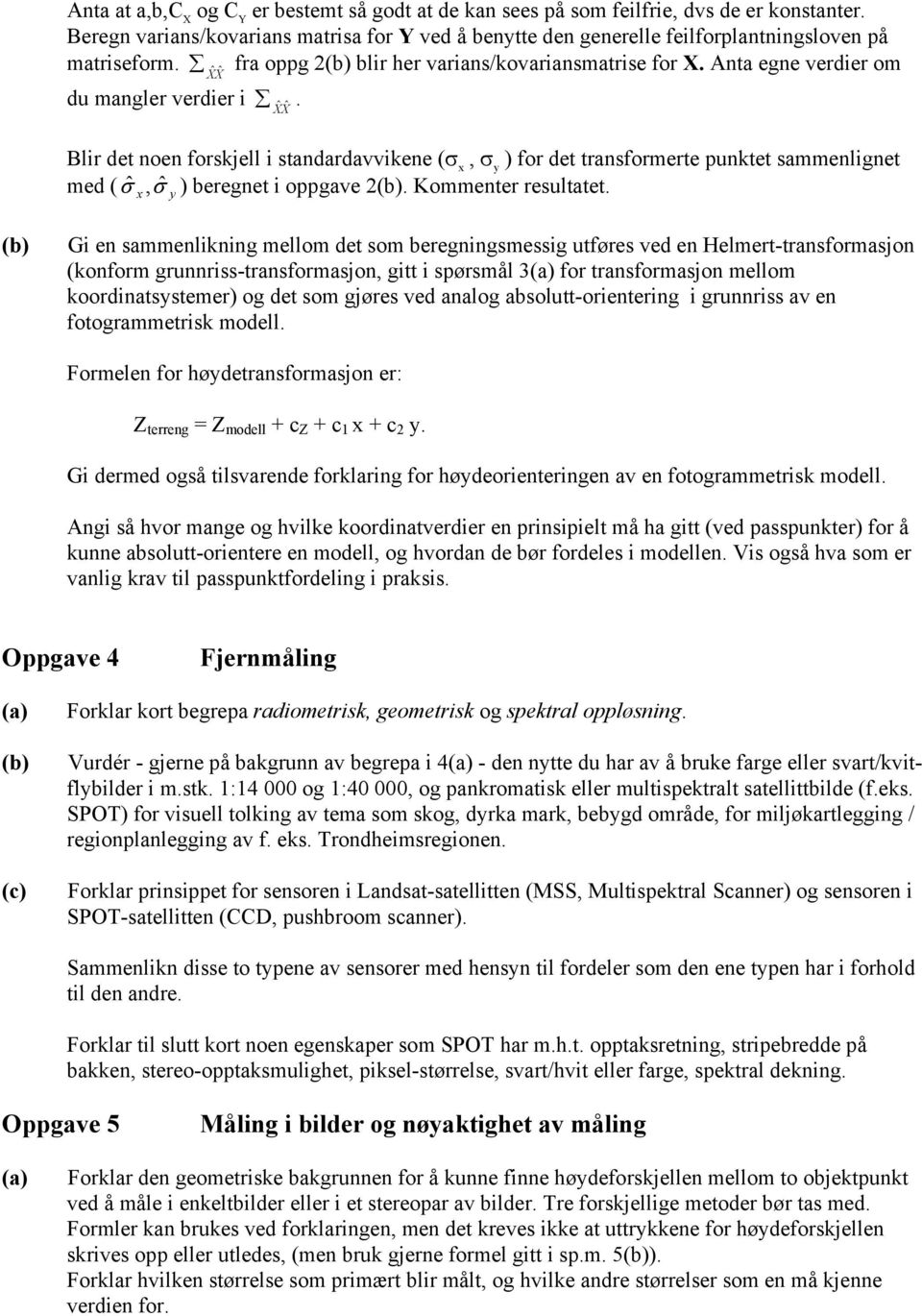 Blir det noen forskjell i standardavvikene (σ x, σ y ) for det transformerte punktet sammenlignet med ( ˆ σ, ˆ ) beregnet i oppgave 2. Kommenter resultatet.